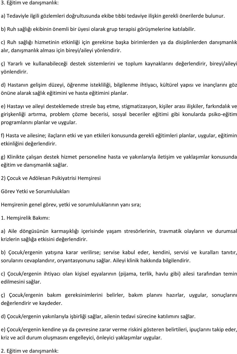 c) Ruh sağlığı hizmetinin etkinliği için gerekirse başka birimlerden ya da disiplinlerden danışmanlık alır, danışmanlık alması için bireyi/aileyi yönlendirir.