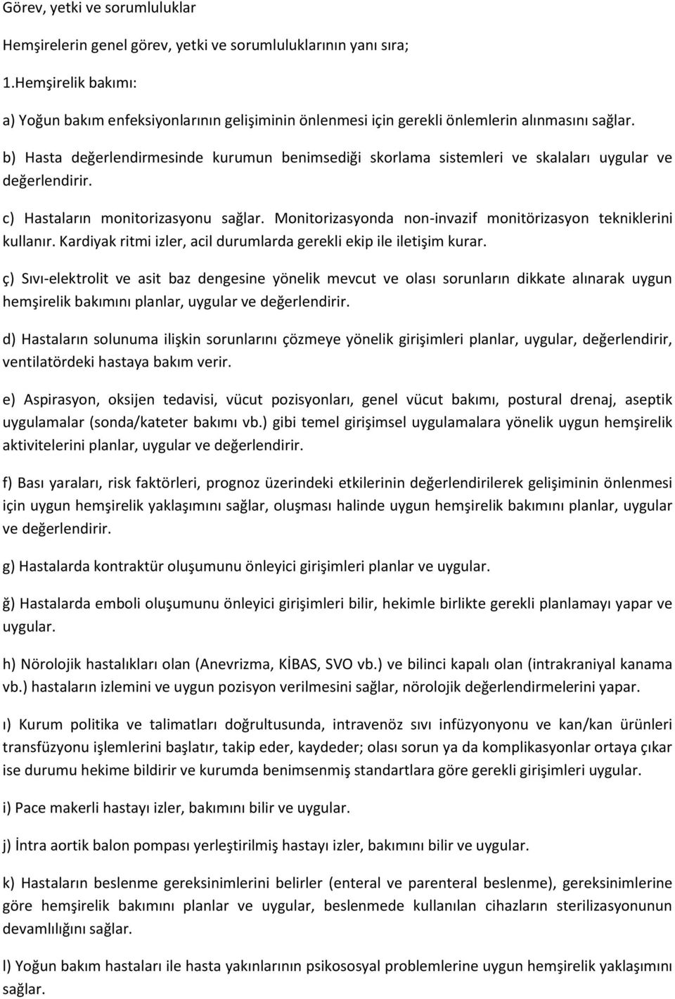 b) Hasta değerlendirmesinde kurumun benimsediği skorlama sistemleri ve skalaları uygular ve değerlendirir. c) Hastaların monitorizasyonu sağlar.