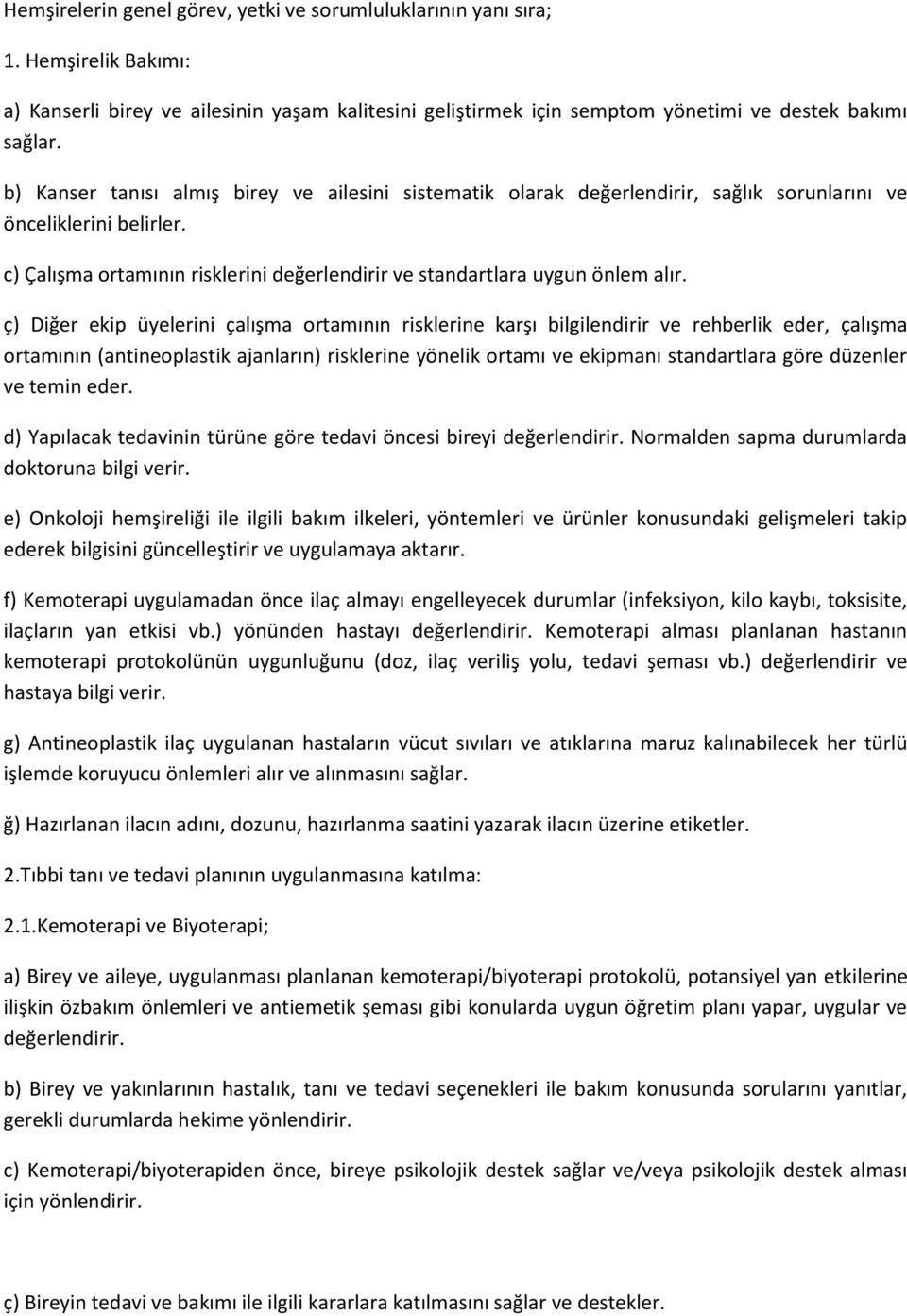 ç) Diğer ekip üyelerini çalışma ortamının risklerine karşı bilgilendirir ve rehberlik eder, çalışma ortamının (antineoplastik ajanların) risklerine yönelik ortamı ve ekipmanı standartlara göre