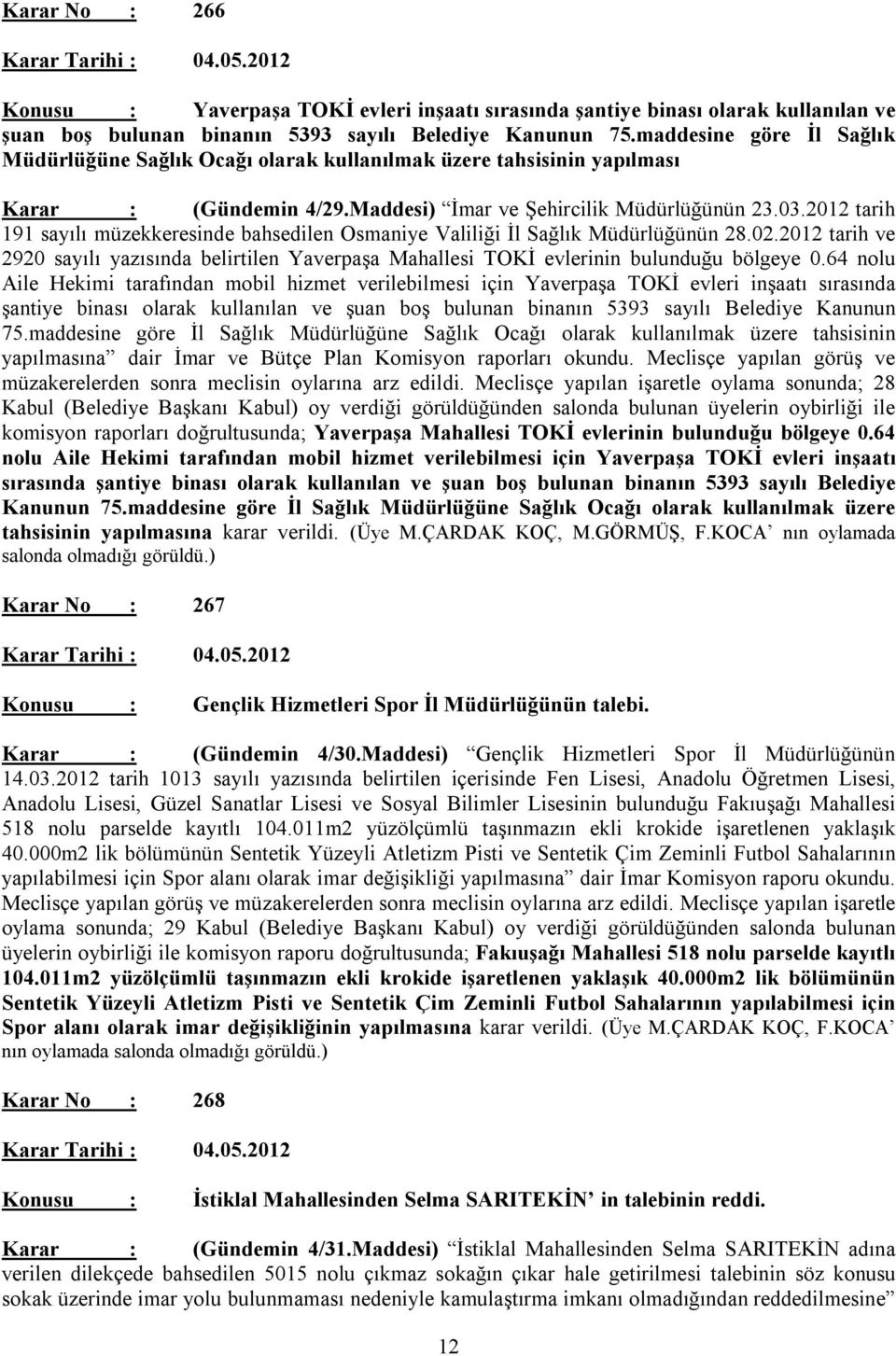 2012 tarih 191 sayılı müzekkeresinde bahsedilen Osmaniye Valiliği İl Sağlık Müdürlüğünün 28.02.2012 tarih ve 2920 sayılı yazısında belirtilen Yaverpaşa Mahallesi TOKİ evlerinin bulunduğu bölgeye 0.