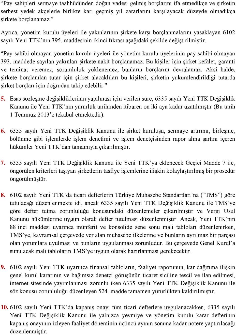 Pay sahibi olmayan yönetim kurulu üyeleri ile yönetim kurulu üyelerinin pay sahibi olmayan 393. maddede sayılan yakınları şirkete nakit borçlanamaz.