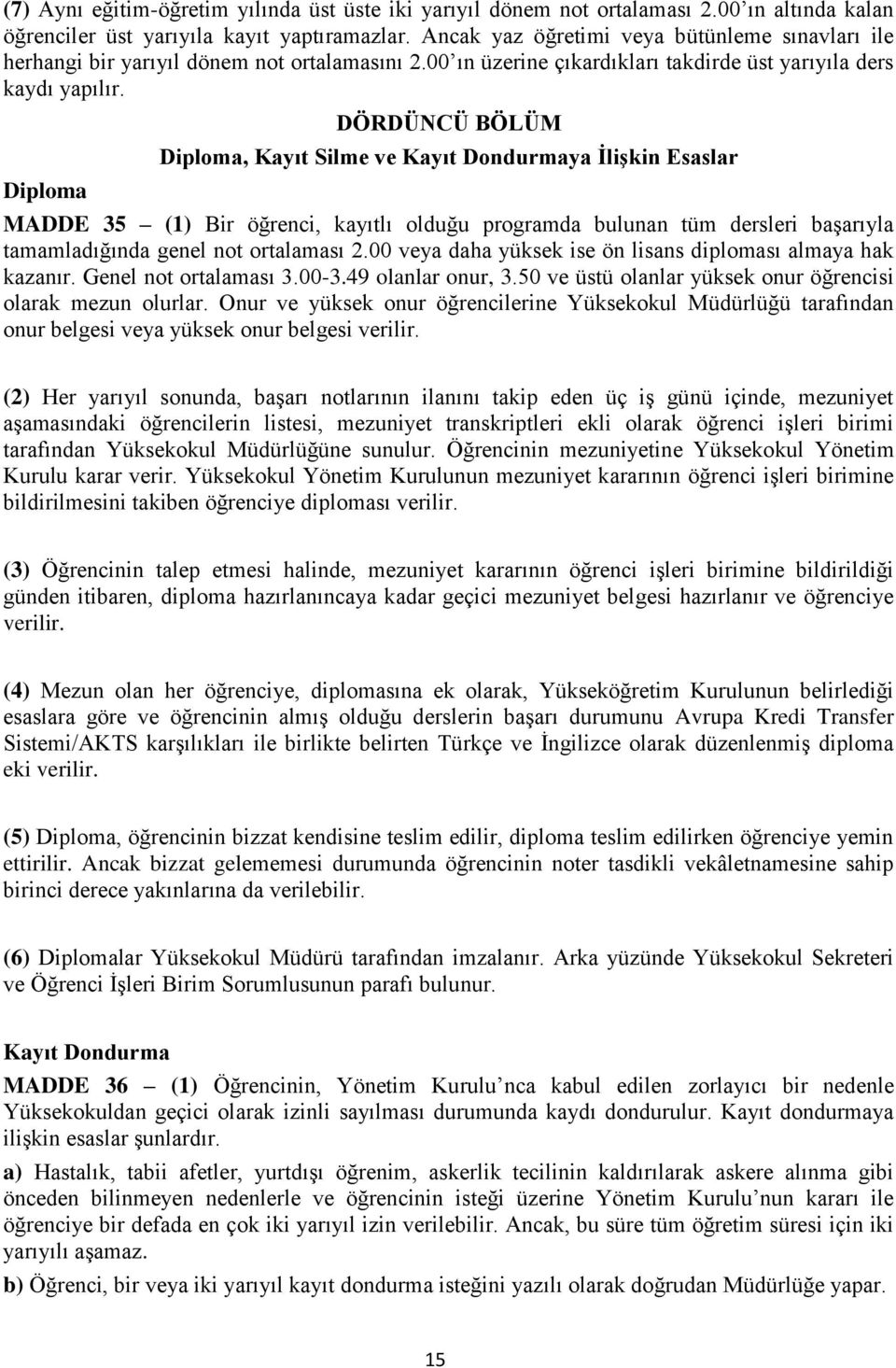 Diploma DÖRDÜNCÜ BÖLÜM Diploma, Kayıt Silme ve Kayıt Dondurmaya İlişkin Esaslar MADDE 35 (1) Bir öğrenci, kayıtlı olduğu programda bulunan tüm dersleri başarıyla tamamladığında genel not ortalaması 2.