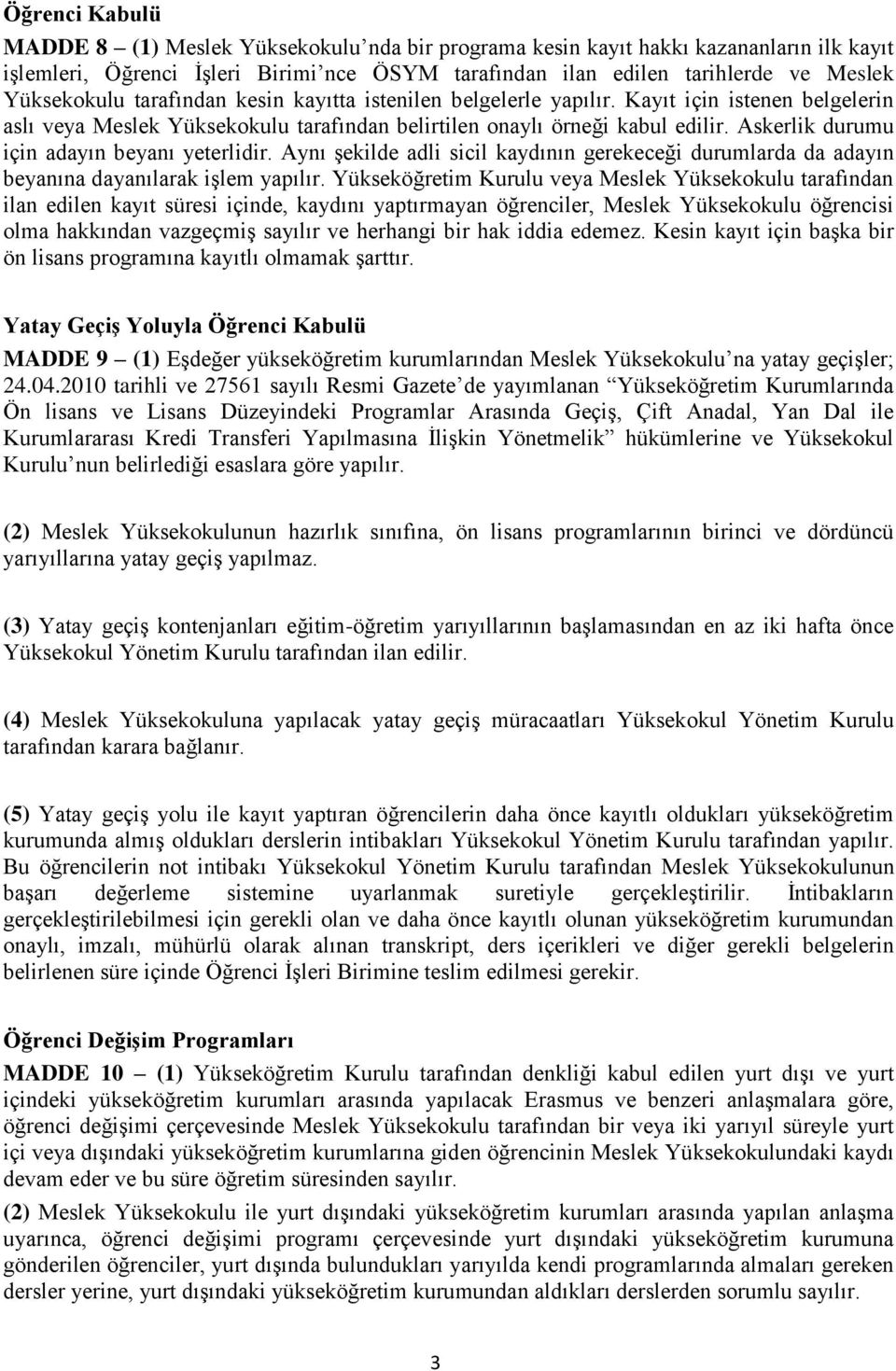 Askerlik durumu için adayın beyanı yeterlidir. Aynı şekilde adli sicil kaydının gerekeceği durumlarda da adayın beyanına dayanılarak işlem yapılır.