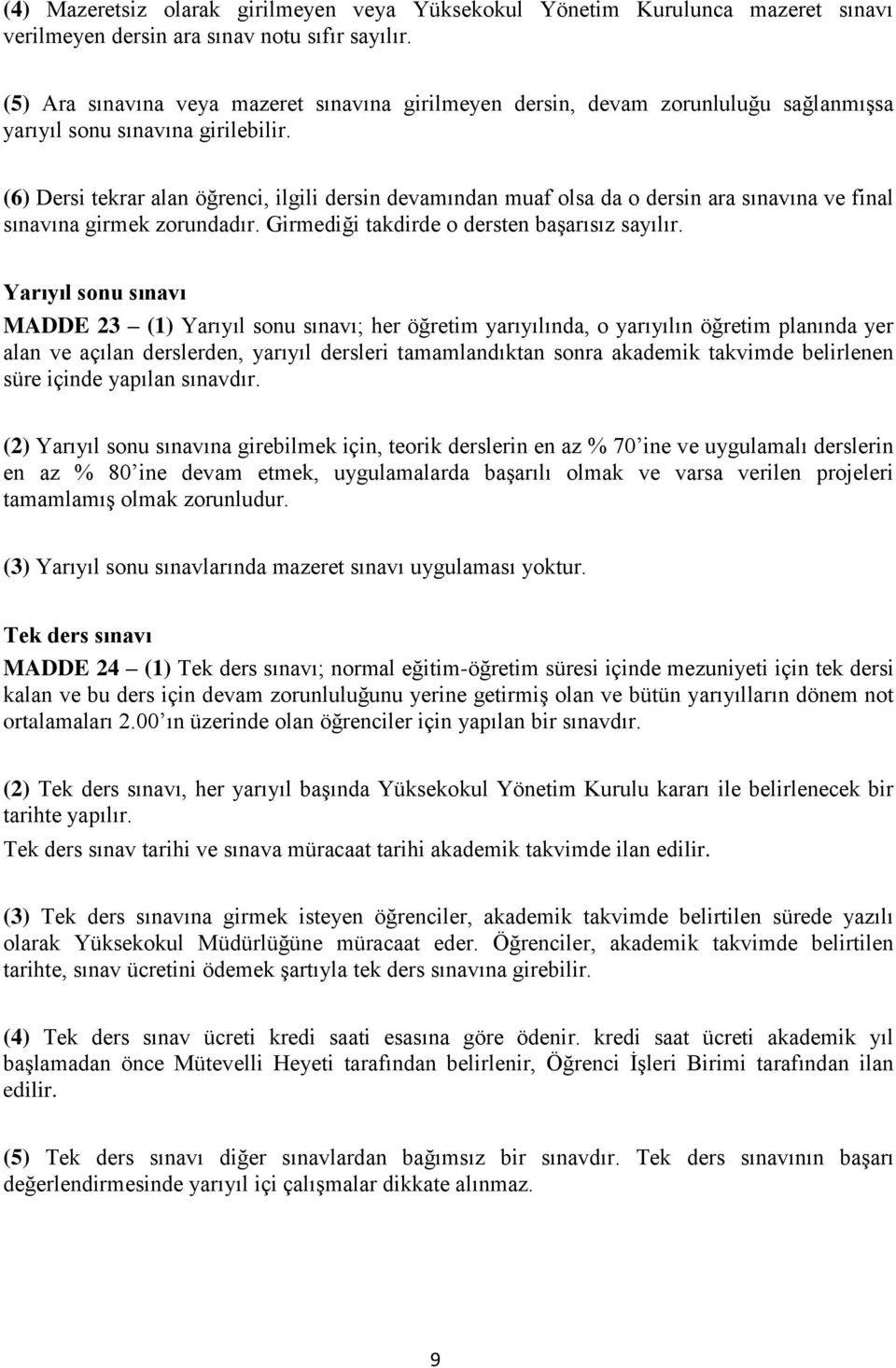 (6) Dersi tekrar alan öğrenci, ilgili dersin devamından muaf olsa da o dersin ara sınavına ve final sınavına girmek zorundadır. Girmediği takdirde o dersten başarısız sayılır.