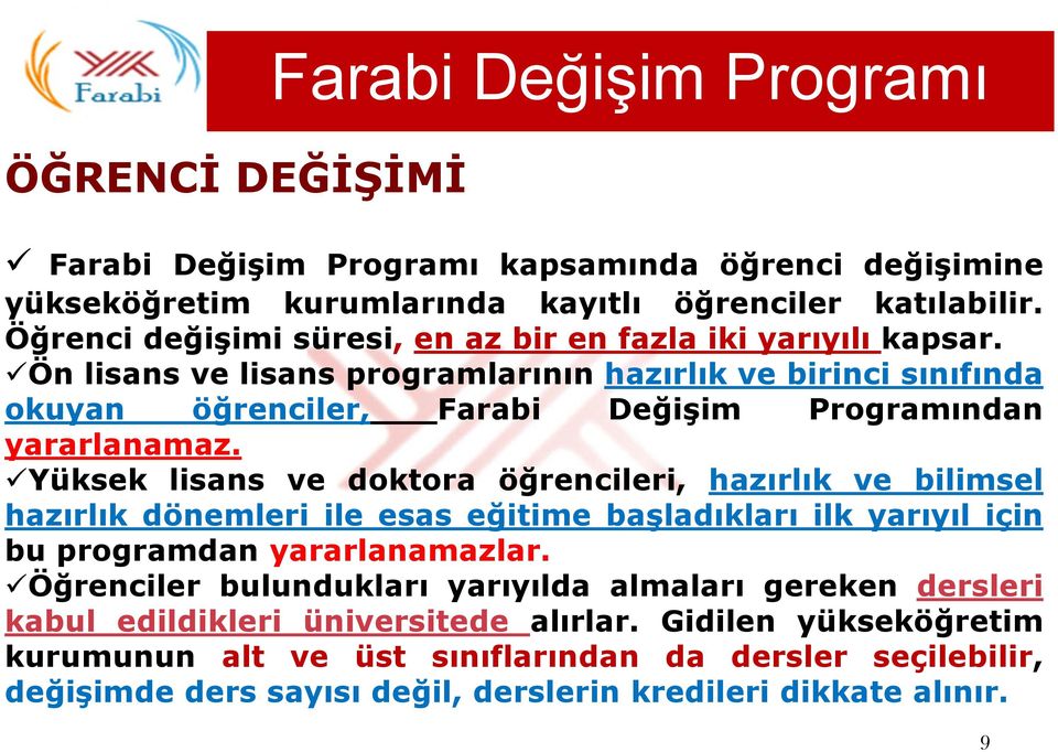 Ön lisans ve lisans programlarının hazırlık ve birinci sınıfında okuyan öğrenciler, Farabi Değişim Programından yararlanamaz.