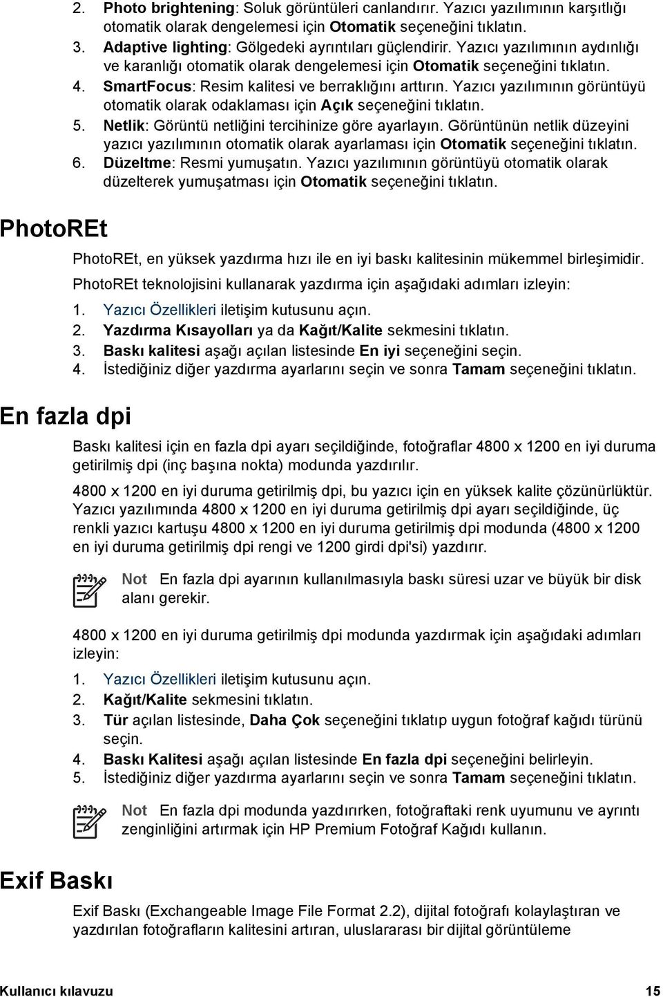 SmartFocus: Resim kalitesi ve berraklığını arttırın. Yazıcı yazılımının görüntüyü otomatik olarak odaklaması için Açık seçeneğini tıklatın. 5. Netlik: Görüntü netliğini tercihinize göre ayarlayın.