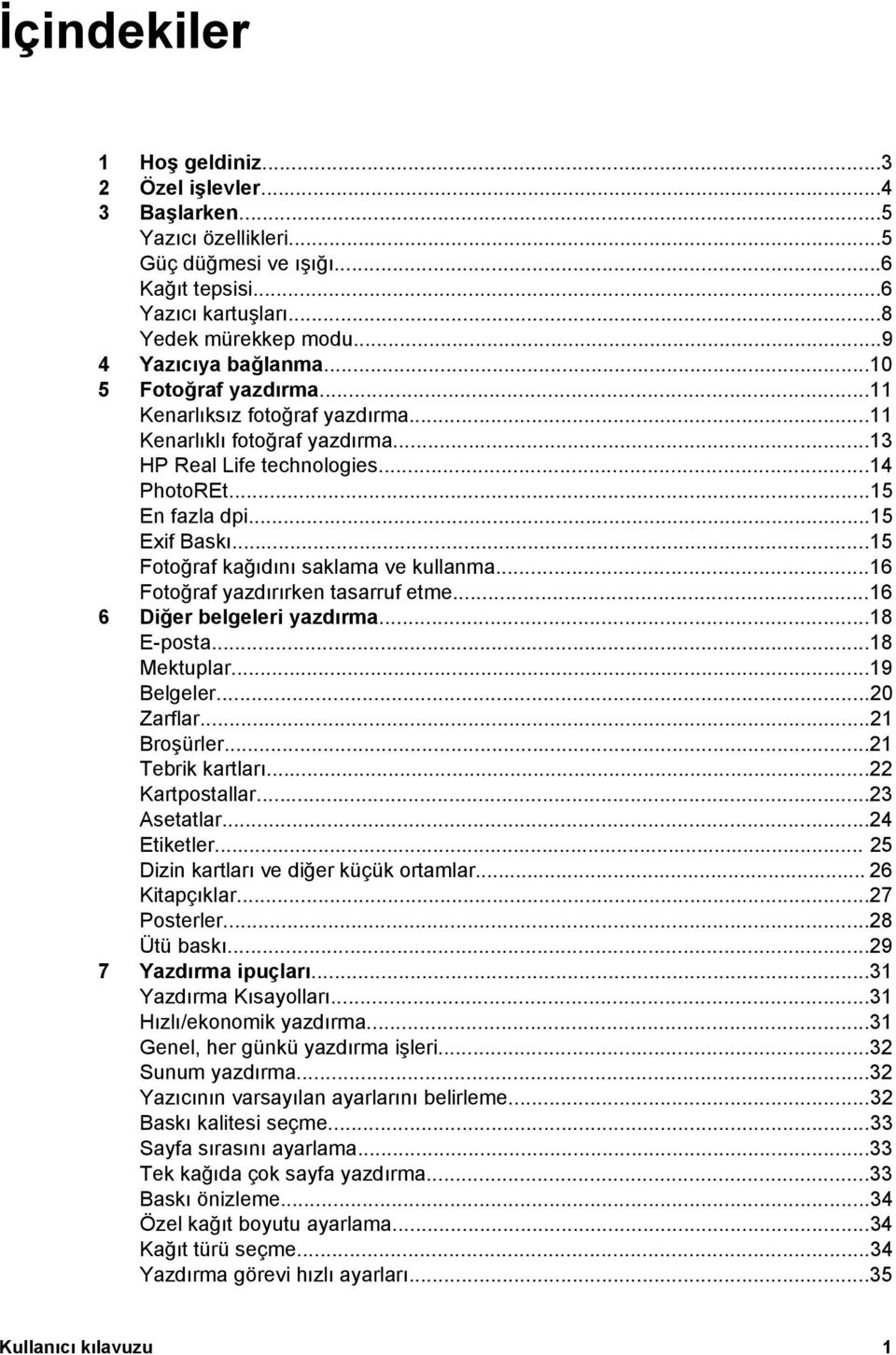 ..15 Fotoğraf kağıdını saklama ve kullanma...16 Fotoğraf yazdırırken tasarruf etme...16 6 Diğer belgeleri yazdırma...18 E-posta...18 Mektuplar...19 Belgeler...20 Zarflar...21 Broşürler.