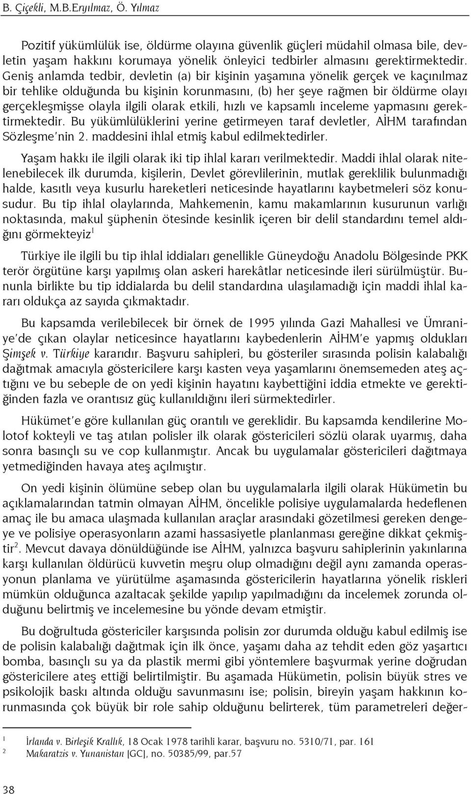 olarak etkili, hızlı ve kapsamlı inceleme yapmasını gerektirmektedir. Bu yükümlülüklerini yerine getirmeyen taraf devletler, AİHM tarafından Sözleşme nin 2.