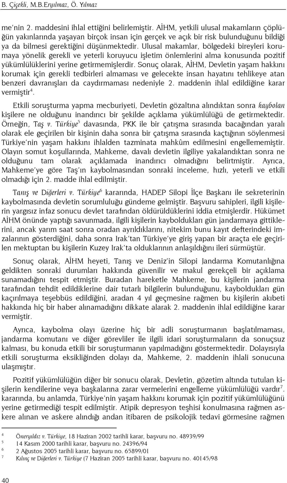 Ulusal makamlar, bölgedeki bireyleri korumaya yönelik gerekli ve yeterli koruyucu işletim önlemlerini alma konusunda pozitif yükümlülüklerini yerine getirmemişlerdir.