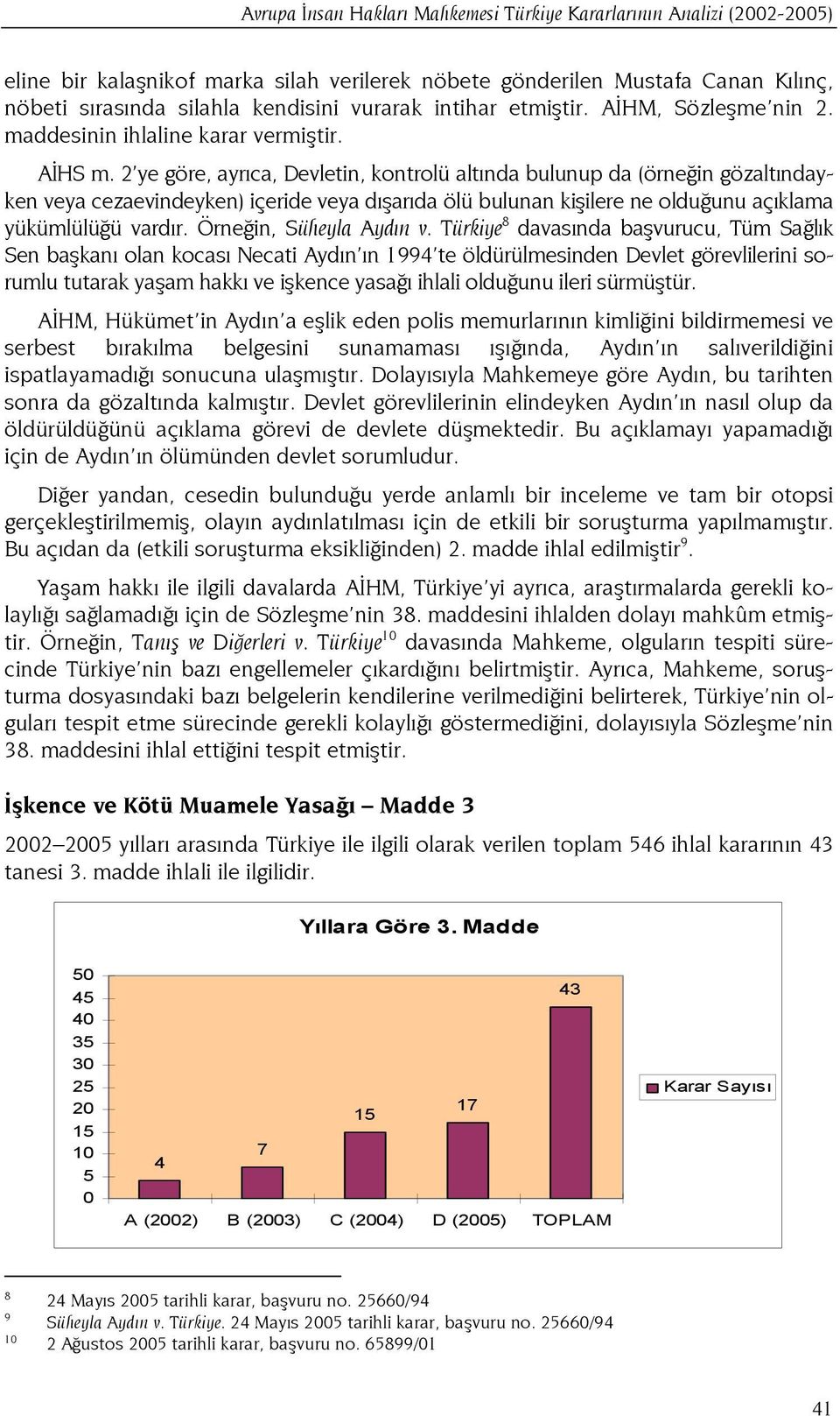 2 ye göre, ayrıca, Devletin, kontrolü altında bulunup da (örneğin gözaltındayken veya cezaevindeyken) içeride veya dışarıda ölü bulunan kişilere ne olduğunu açıklama yükümlülüğü vardır.