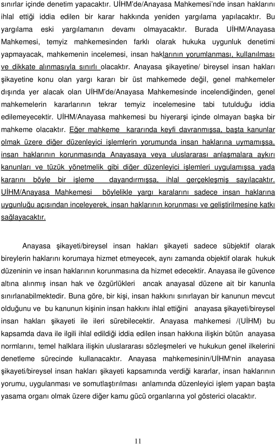 Burada UİHM/Anayasa Mahkemesi, temyiz mahkemesinden farklı olarak hukuka uygunluk denetimi yapmayacak, mahkemenin incelemesi, insan haklarının yorumlanması, kullanılması ve dikkate alınmasıyla