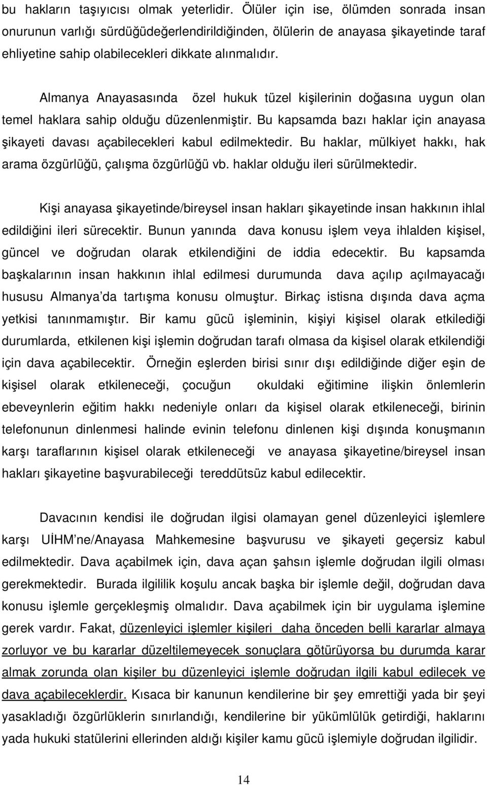 Almanya Anayasasında özel hukuk tüzel kişilerinin doğasına uygun olan temel haklara sahip olduğu düzenlenmiştir. Bu kapsamda bazı haklar için anayasa şikayeti davası açabilecekleri kabul edilmektedir.