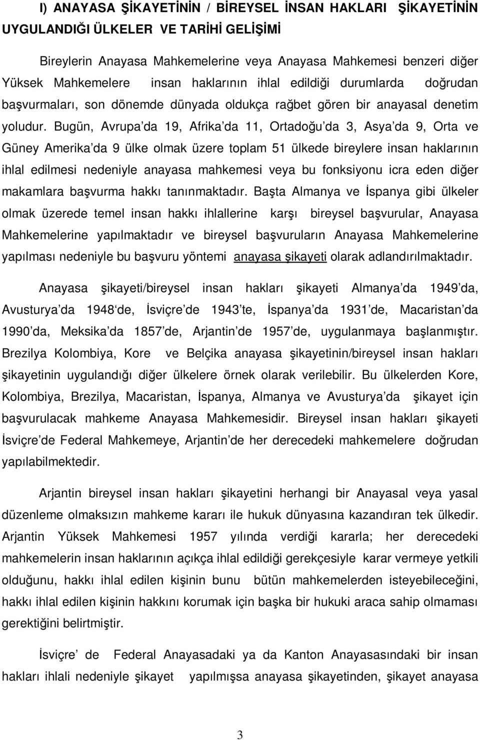 Bugün, Avrupa da 19, Afrika da 11, Ortadoğu da 3, Asya da 9, Orta ve Güney Amerika da 9 ülke olmak üzere toplam 51 ülkede bireylere insan haklarının ihlal edilmesi nedeniyle anayasa mahkemesi veya bu