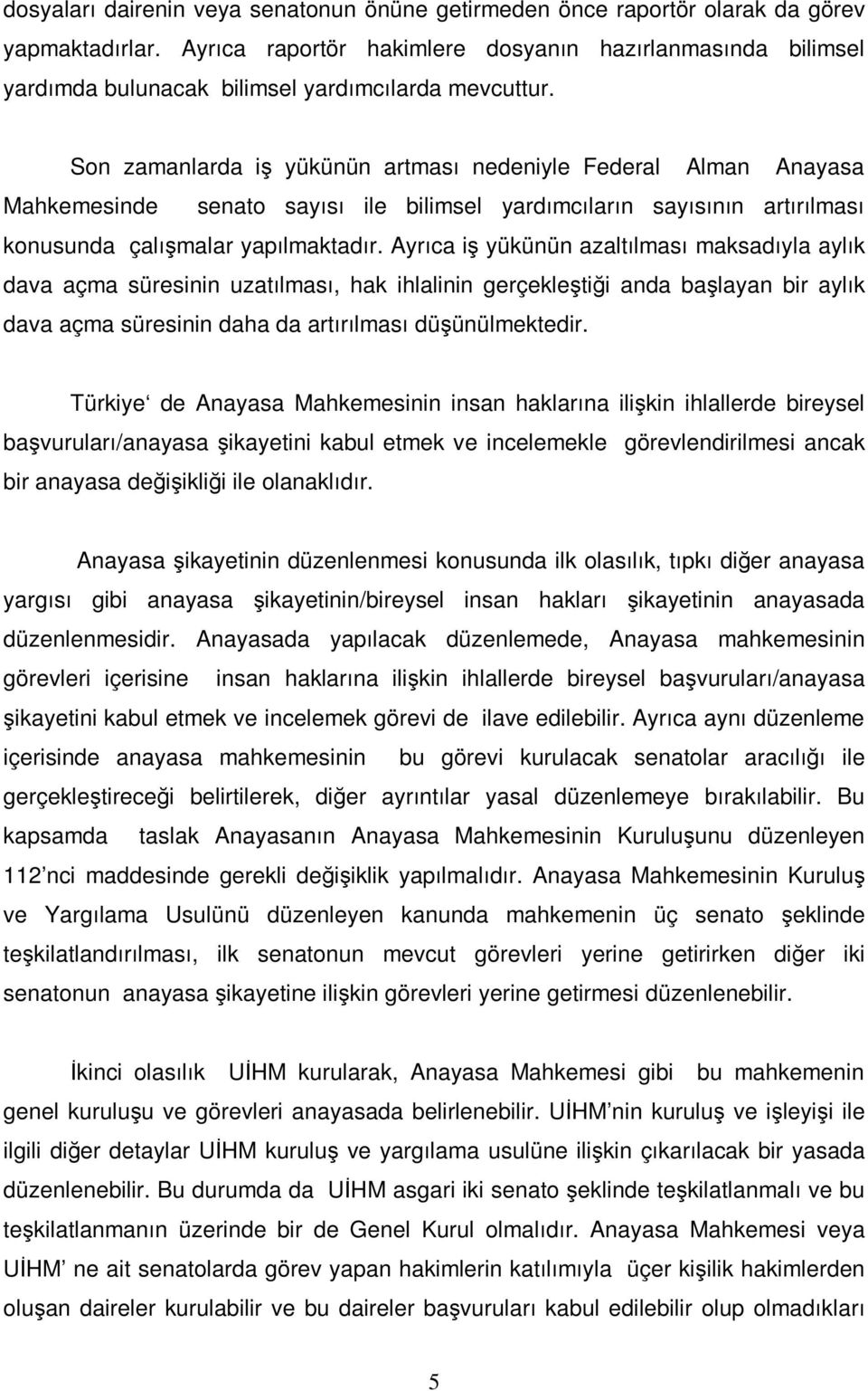 Son zamanlarda iş yükünün artması nedeniyle Federal Alman Anayasa Mahkemesinde senato sayısı ile bilimsel yardımcıların sayısının artırılması konusunda çalışmalar yapılmaktadır.