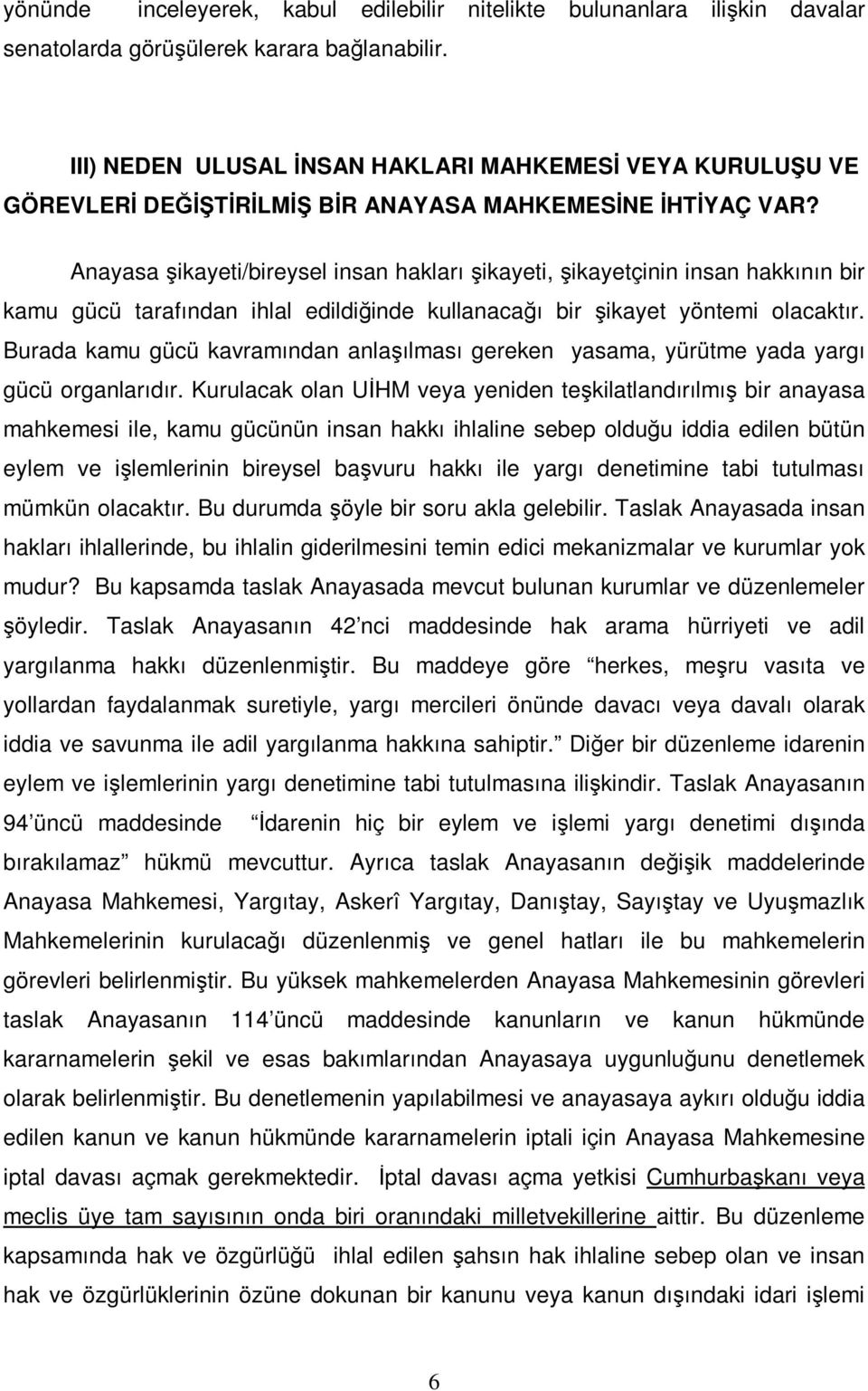 Anayasa şikayeti/bireysel insan hakları şikayeti, şikayetçinin insan hakkının bir kamu gücü tarafından ihlal edildiğinde kullanacağı bir şikayet yöntemi olacaktır.