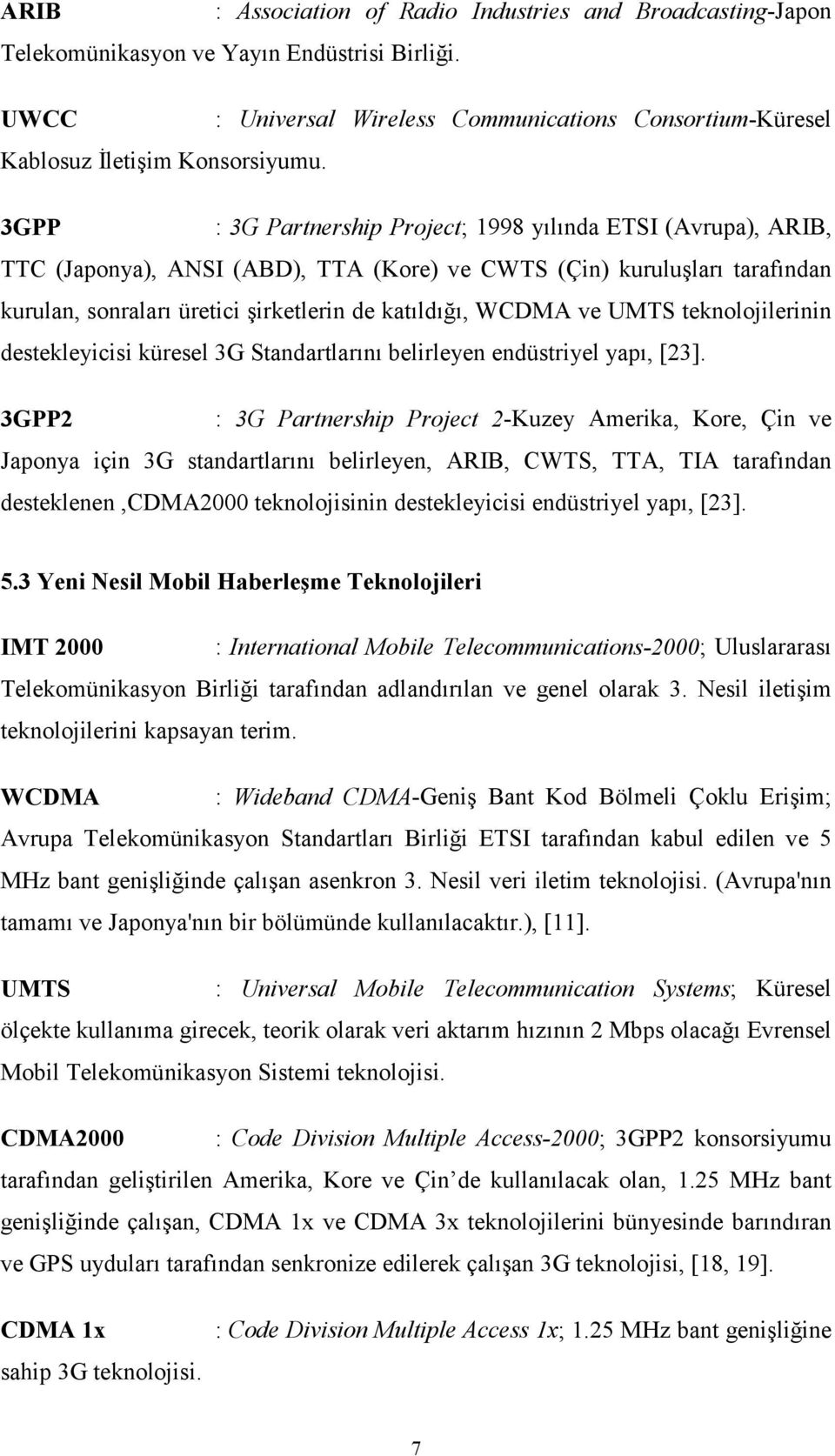 ve UMTS teknolojilerinin destekleyicisi küresel 3G Standartlarını belirleyen endüstriyel yapı, [23].