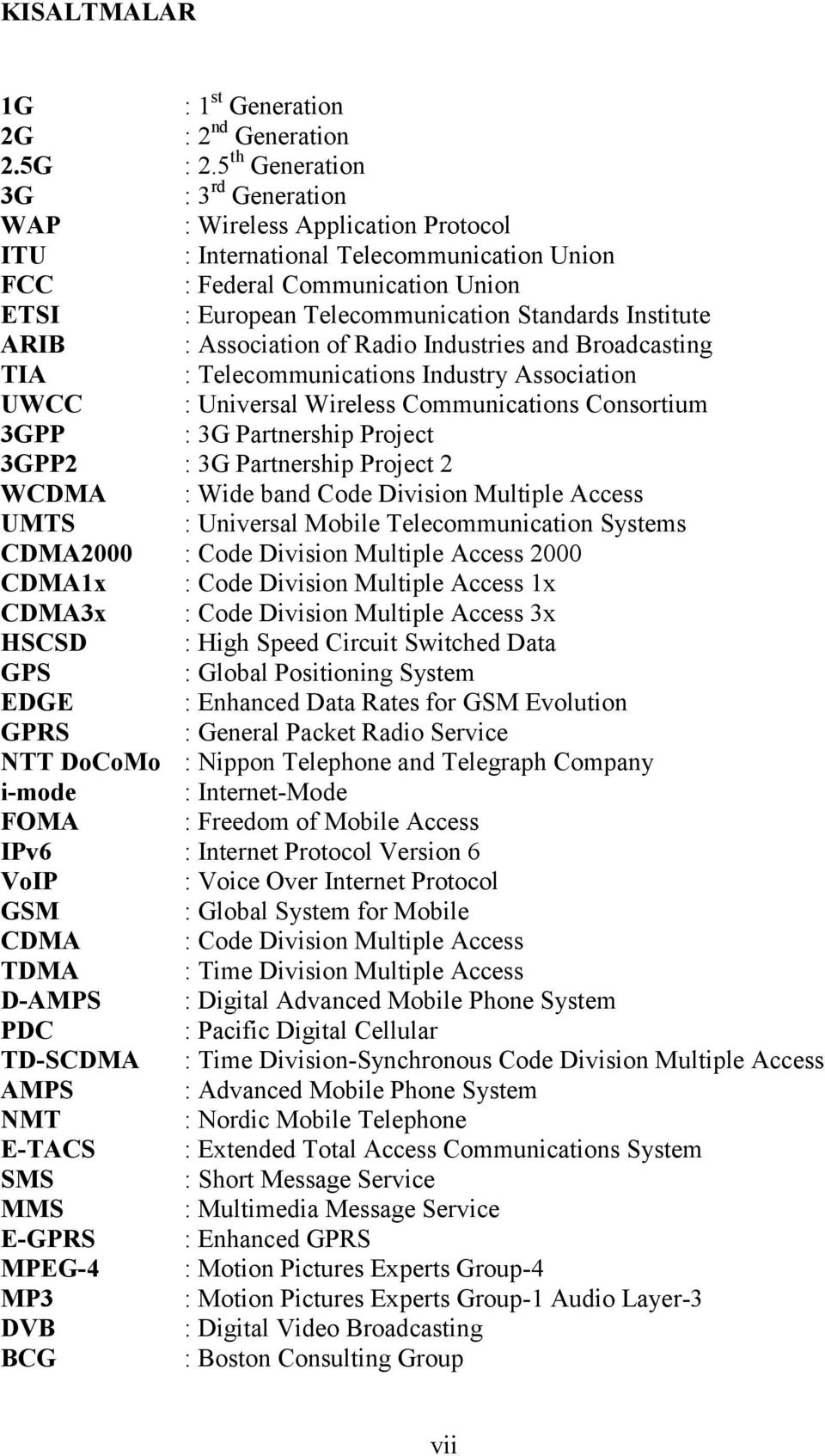 Institute ARIB : Association of Radio Industries and Broadcasting TIA : Telecommunications Industry Association UWCC : Universal Wireless Communications Consortium 3GPP : 3G Partnership Project 3GPP2