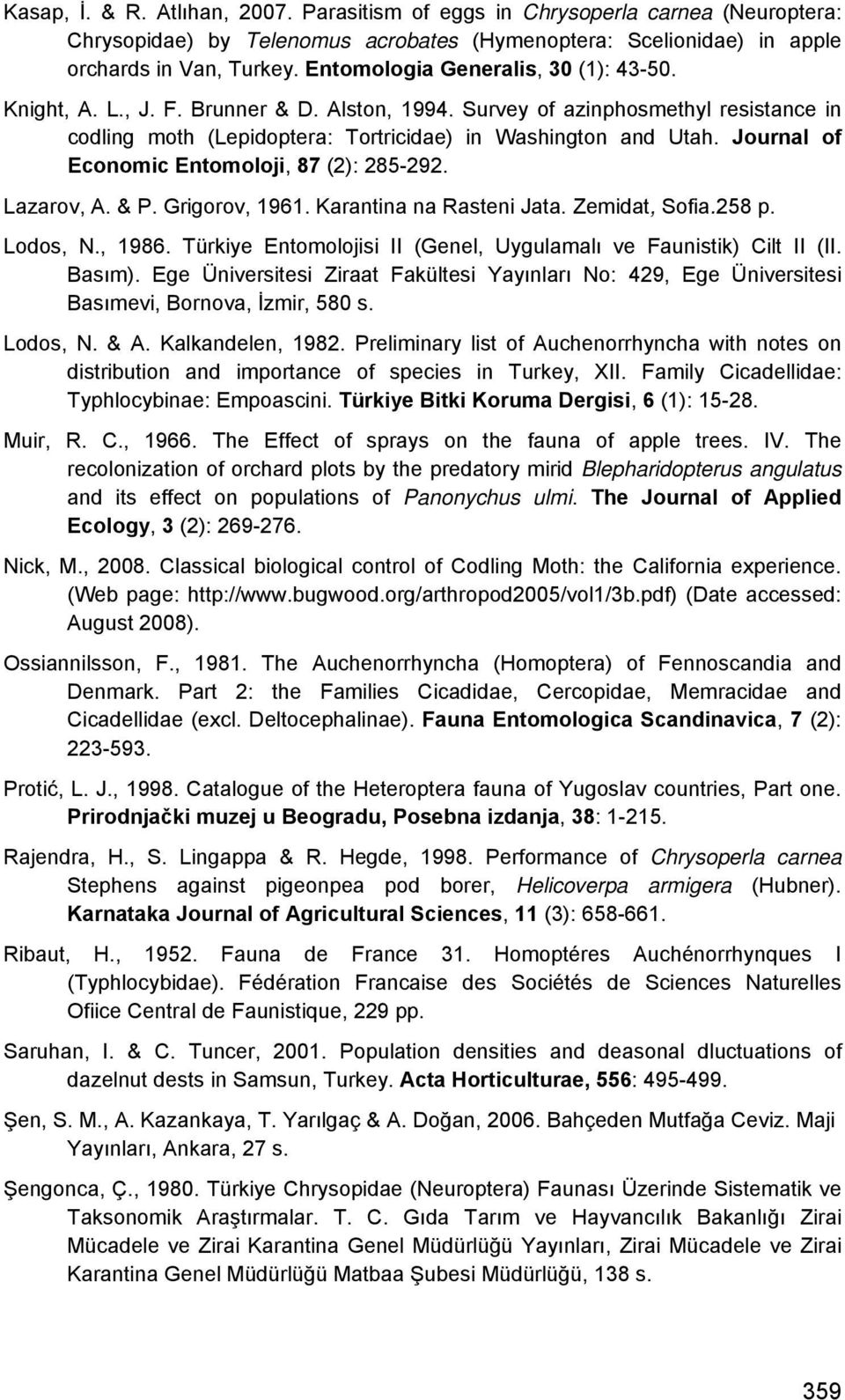 Journal of Economic Entomoloji, 87 (2): 285-292. Lazarov, A. & P. Grigorov, 1961. Karantina na Rasteni Jata. Zemidat, Sofia.258 p. Lodos, N., 1986.