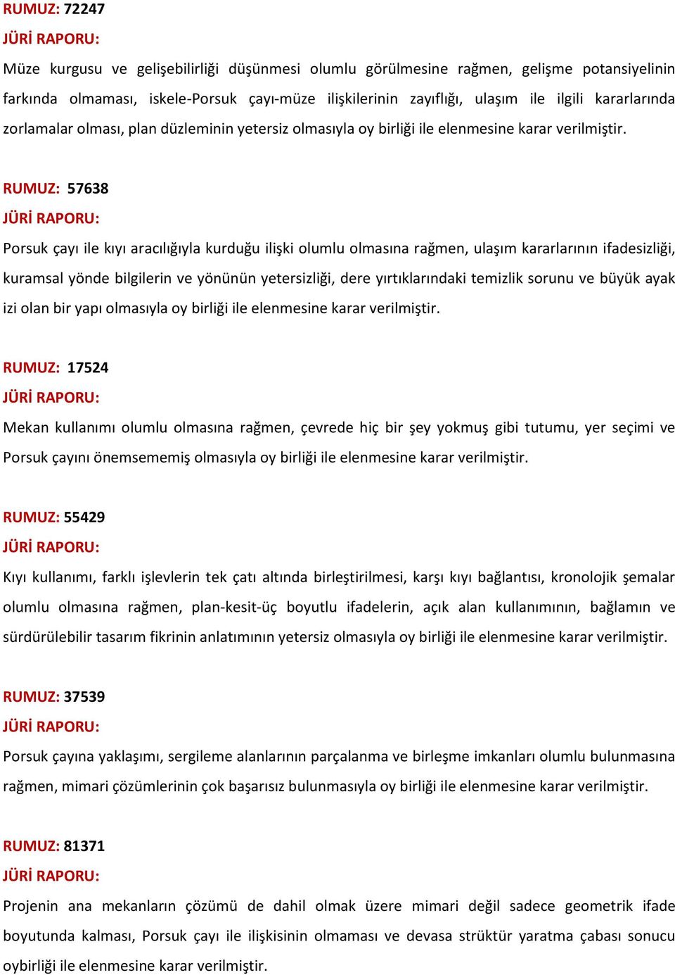 RUMUZ: 57638 Porsuk çayı ile kıyı aracılığıyla kurduğu ilişki olumlu olmasına rağmen, ulaşım kararlarının ifadesizliği, kuramsal yönde bilgilerin ve yönünün yetersizliği, dere yırtıklarındaki