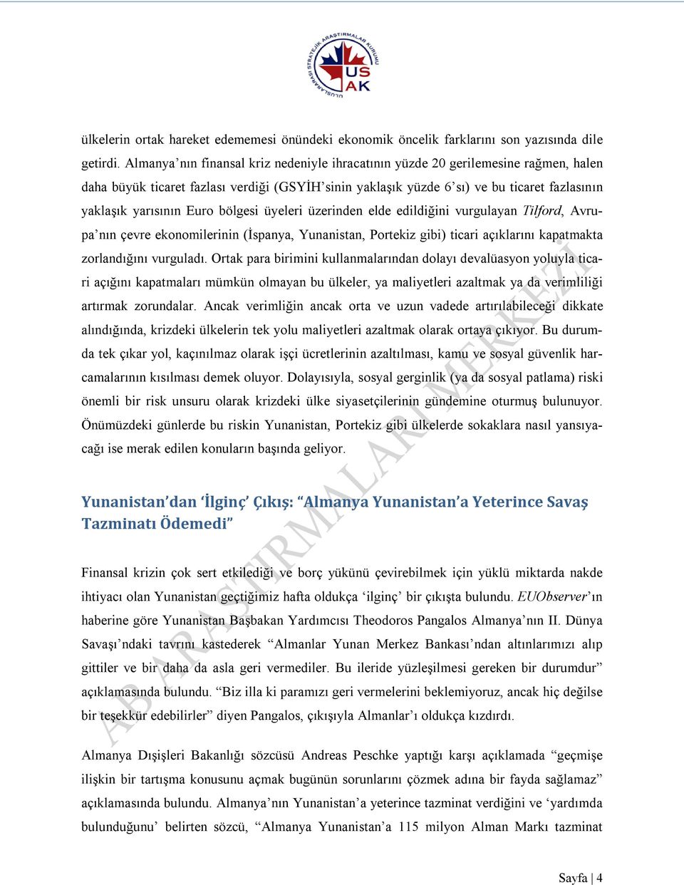 Euro bölgesi üyeleri üzerinden elde edildiğini vurgulayan Tilford, Avrupa nın çevre ekonomilerinin (İspanya, Yunanistan, Portekiz gibi) ticari açıklarını kapatmakta zorlandığını vurguladı.