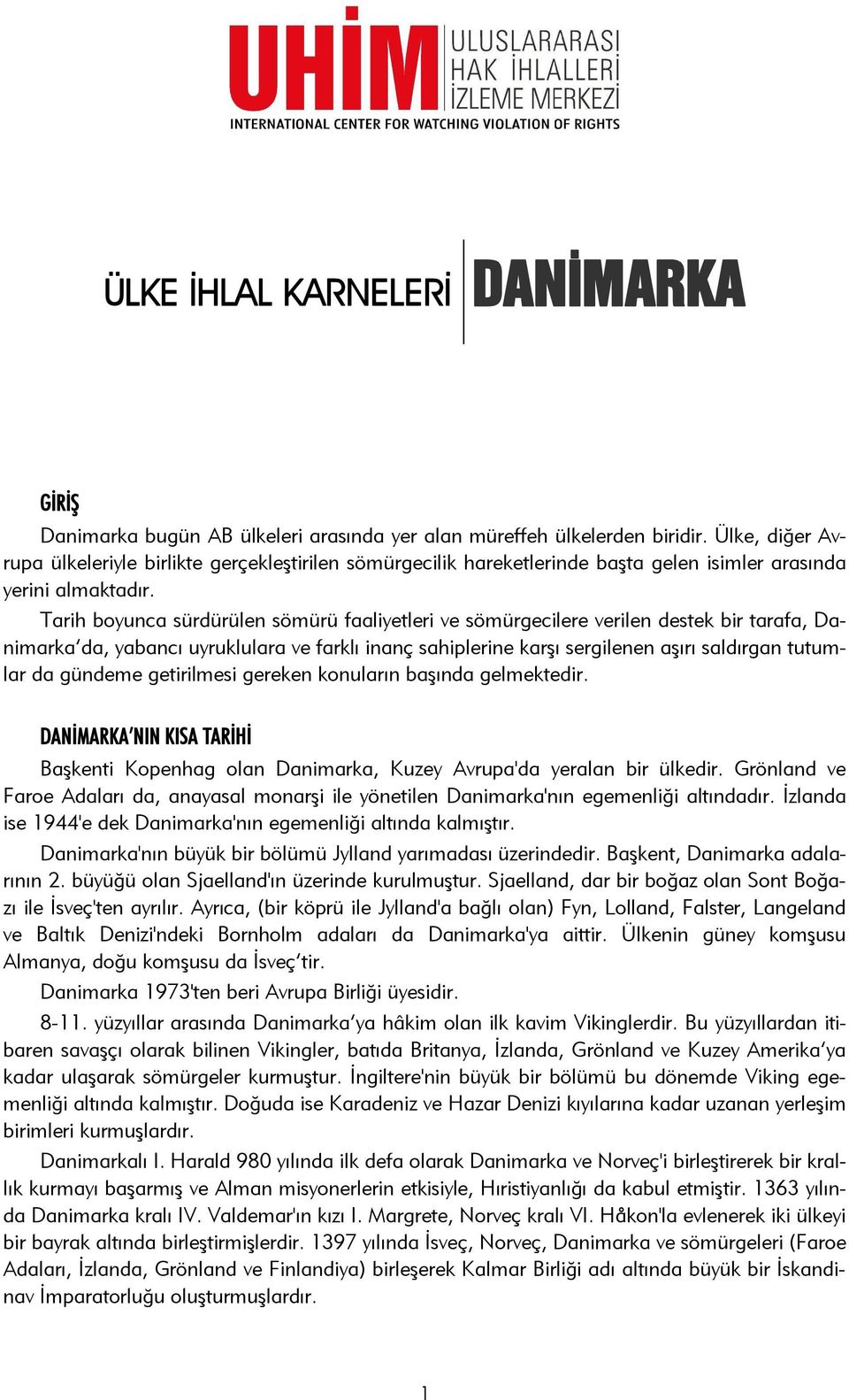 Tarih boyunca sürdürülen sömürü faaliyetleri ve sömürgecilere verilen destek bir tarafa, Danimarka da, yabancı uyruklulara ve farklı inanç sahiplerine karşı sergilenen aşırı saldırgan tutumlar da