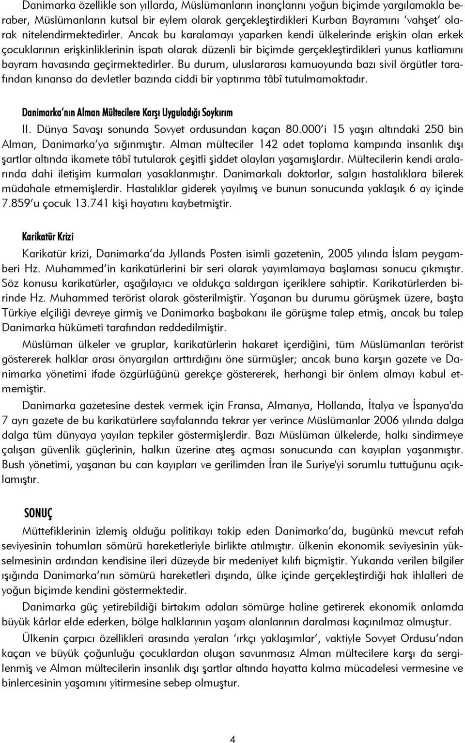 Ancak bu karalamayı yaparken kendi ülkelerinde erişkin olan erkek çocuklarının erişkinliklerinin ispatı olarak düzenli bir biçimde gerçekleştirdikleri yunus katliamını bayram havasında