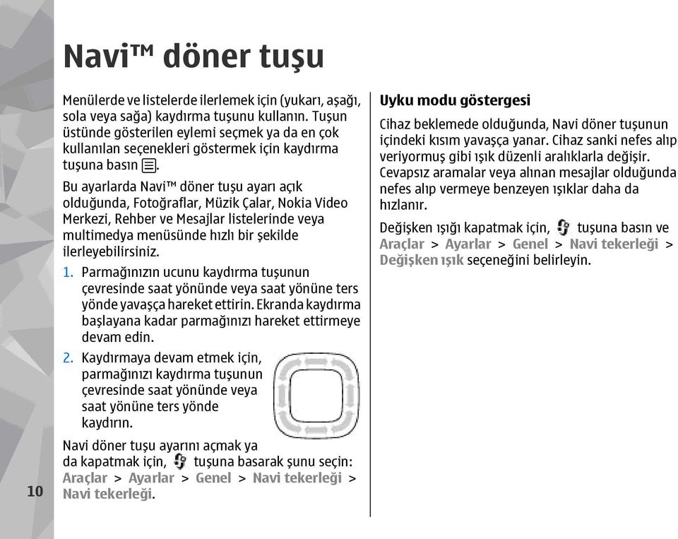 Bu ayarlarda Navi döner tuşu ayarı açık olduğunda, Fotoğraflar, Müzik Çalar, Nokia Video Merkezi, Rehber ve Mesajlar listelerinde veya multimedya menüsünde hızlı bir şekilde ilerleyebilirsiniz. 1.