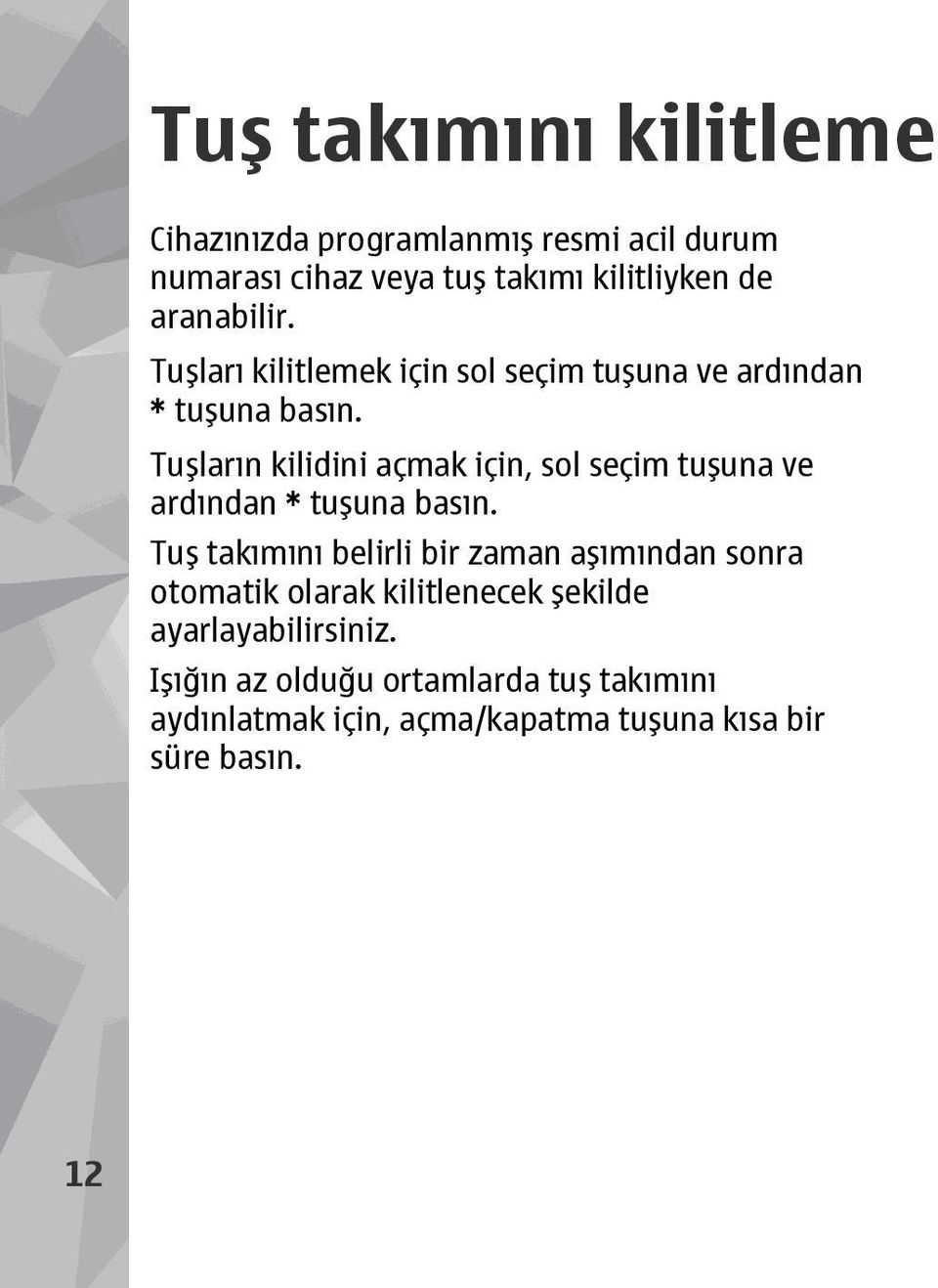 Tuşların kilidini açmak için, sol seçim tuşuna ve ardından * tuşuna basın.