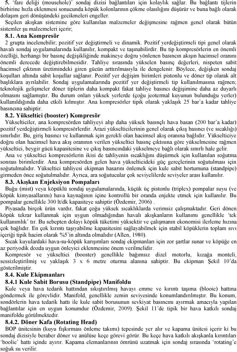 Seçilen akışkan sistemine göre kullanılan malzemeler değişmesine rağmen genel olarak bütün sistemler şu malzemeleri içerir; 8.1.