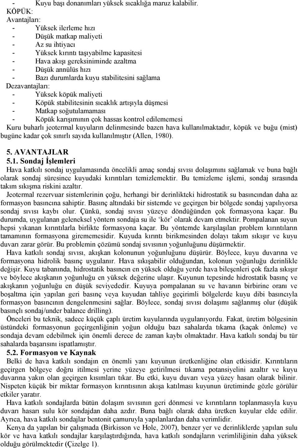 kuyu stabilitesini sağlama Dezavantajları: - Yüksek köpük maliyeti - Köpük stabilitesinin sıcaklık artışıyla düşmesi - Matkap soğutulamaması - Köpük karışımının çok hassas kontrol edilememesi Kuru