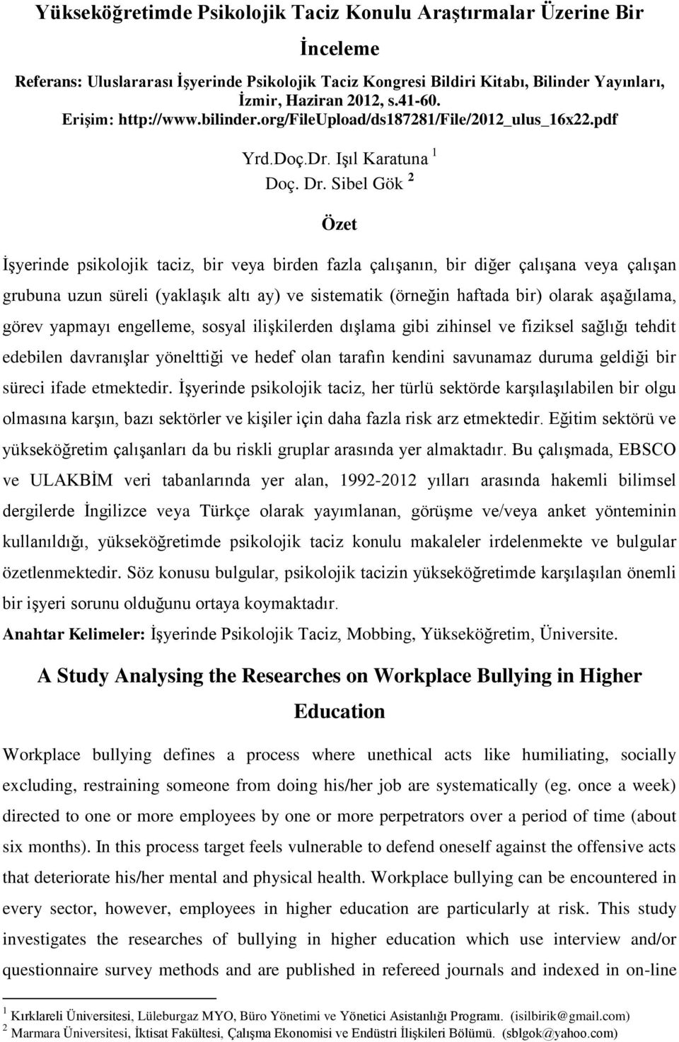 Sibel Gök 2 Özet İşyerinde psikolojik taciz, bir veya birden fazla çalışanın, bir diğer çalışana veya çalışan grubuna uzun süreli (yaklaşık altı ay) ve sistematik (örneğin haftada bir) olarak