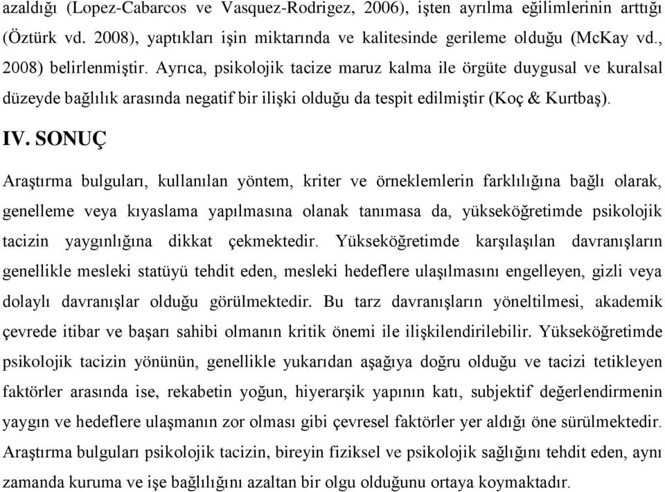 SONUÇ Araştırma bulguları, kullanılan yöntem, kriter ve örneklemlerin farklılığına bağlı olarak, genelleme veya kıyaslama yapılmasına olanak tanımasa da, yükseköğretimde psikolojik tacizin