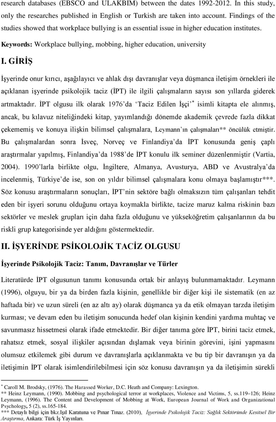 GİRİŞ İşyerinde onur kırıcı, aşağılayıcı ve ahlak dışı davranışlar veya düşmanca iletişim örnekleri ile açıklanan işyerinde psikolojik taciz (İPT) ile ilgili çalışmaların sayısı son yıllarda giderek