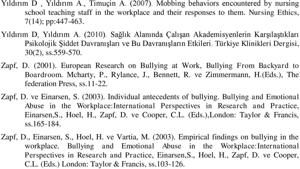 Zapf, D. (2001). European Research on Bullying at Work, Bullying From Backyard to Boardroom. Mcharty, P., Rylance, J., Bennett, R. ve Zimmermann, H.(Eds.), The federation Press, ss.11-22. Zapf, D.