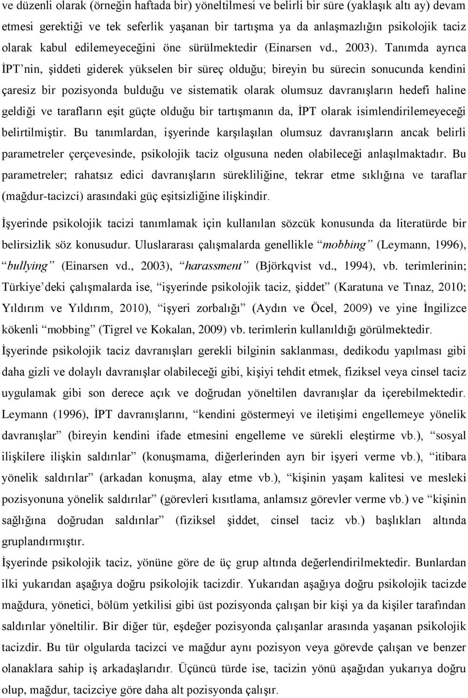 Tanımda ayrıca İPT nin, şiddeti giderek yükselen bir süreç olduğu; bireyin bu sürecin sonucunda kendini çaresiz bir pozisyonda bulduğu ve sistematik olarak olumsuz davranışların hedefi haline geldiği