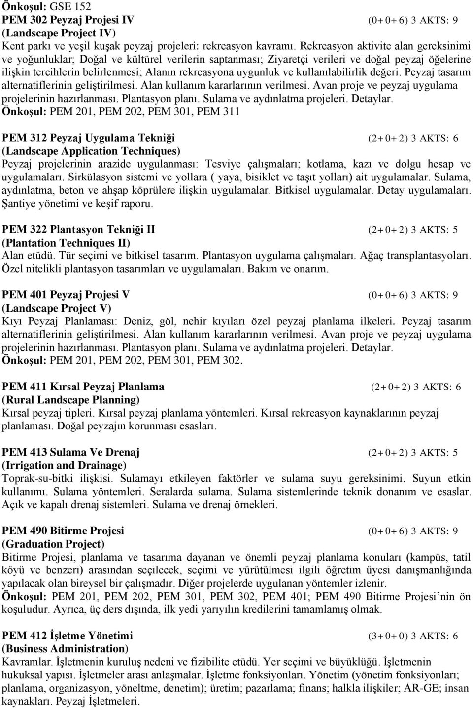 ve kullanılabilirlik değeri. Peyzaj tasarım alternatiflerinin geliştirilmesi. Alan kullanım kararlarının verilmesi. Avan proje ve peyzaj uygulama projelerinin hazırlanması. Plantasyon planı.