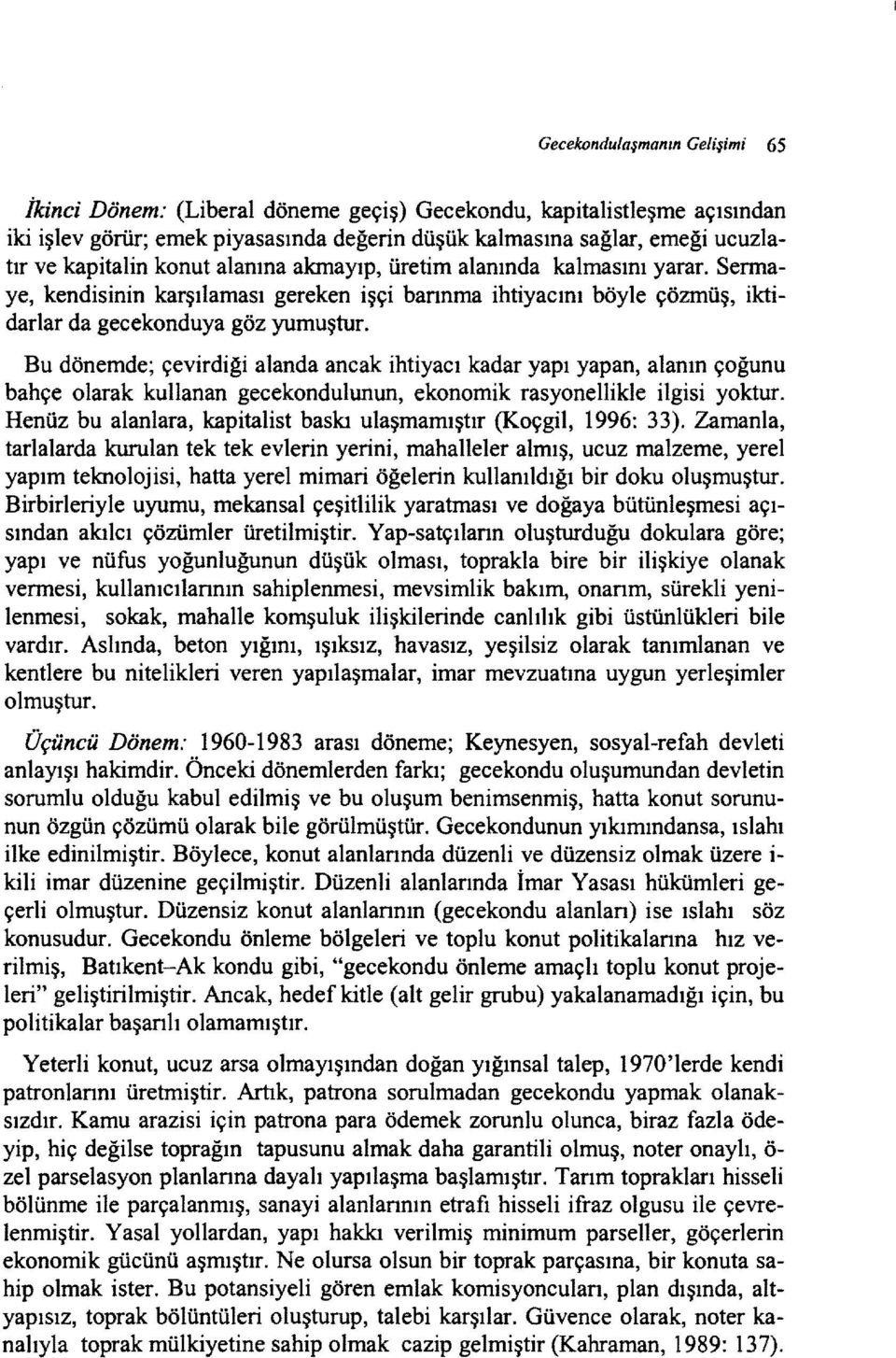 Bu dönemde; çevirdiği alanda ancak ihtiyacı kadar yapı yapan, alanın çoğunu bahçe olarak kullanan gecekondulunun, ekonomik rasyonellikle ilgisi yoktur.