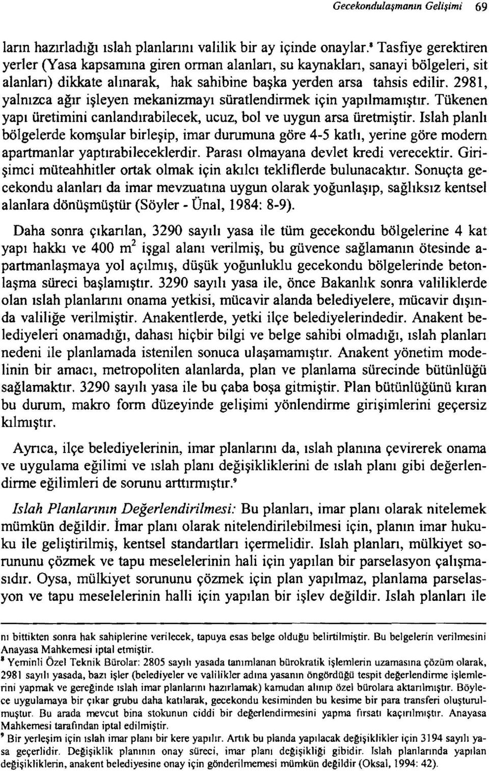 2981, yalnızca ağır işleyen mekanizmayı süratlendirmek için yapılmamıştır. Tükenen yapı üretimini canlandırabilecek, ucuz, bol ve uygun arsa üretmiştir.