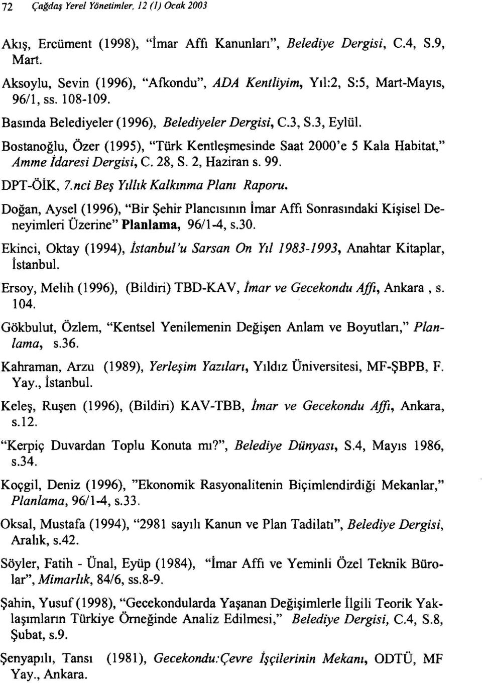 2, Haziran s. 99. DPT-öİK, 7. nci Beş Yıllık Kalkınma Planı Raporu. Doğan, Aysel (1996), "Bir Şehir Plancısının İmar Affı Sonrasındaki Kişisel Deneyimleri Üzerine" Planlama, 9611-4, s.30.