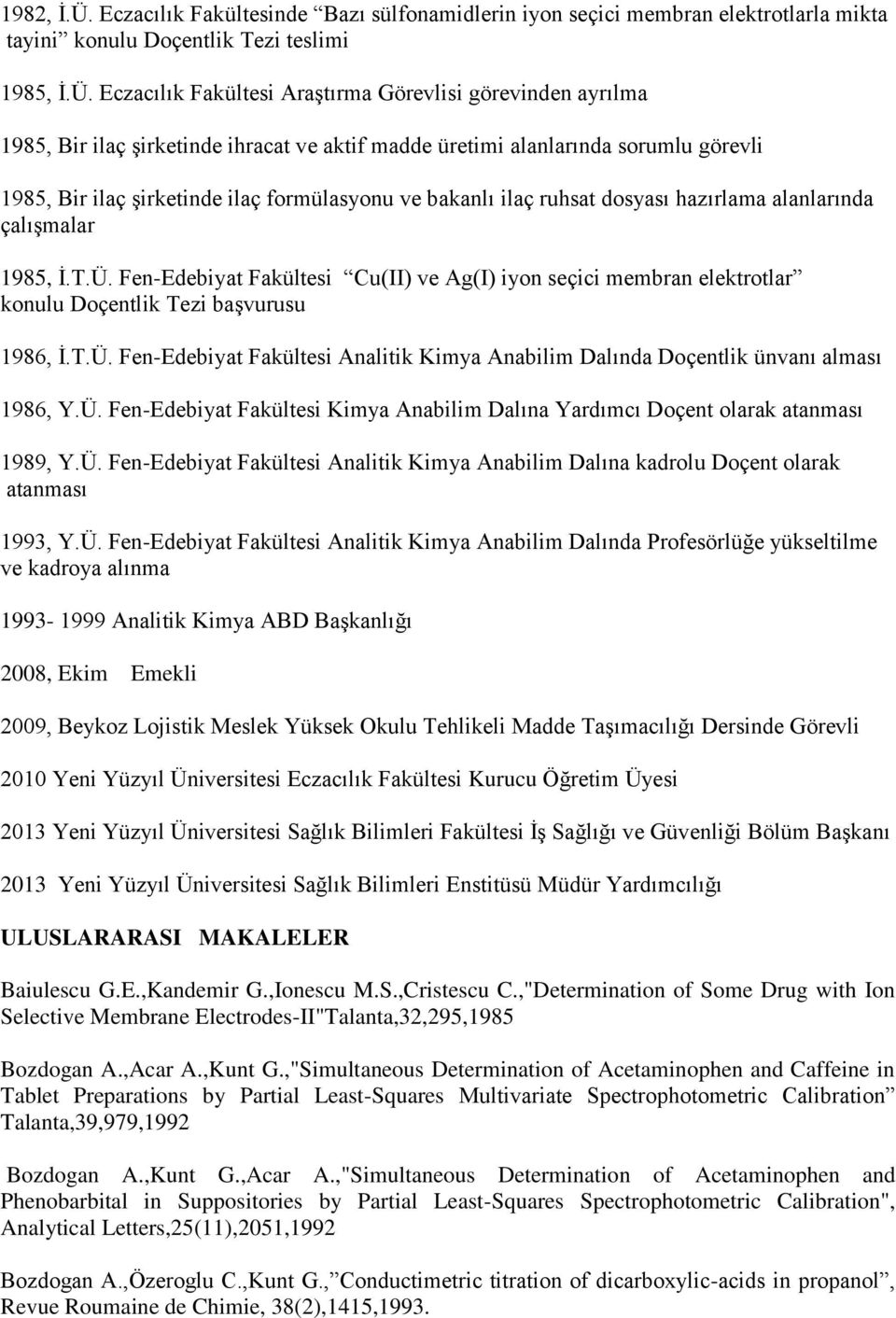 Eczacılık Fakültesi Araştırma Görevlisi görevinden ayrılma 1985, Bir ilaç şirketinde ihracat ve aktif madde üretimi alanlarında sorumlu görevli 1985, Bir ilaç şirketinde ilaç formülasyonu ve bakanlı