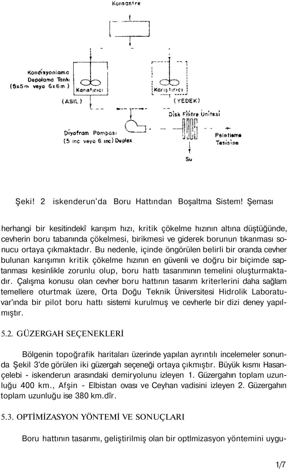 Bu nedenle, içinde öngörülen belirli bir oranda cevher bulunan karışımın kritik çökelme hızının en güvenli ve doğru bir biçimde saptanması kesinlikle zorunlu olup, boru hattı tasarımının temelini