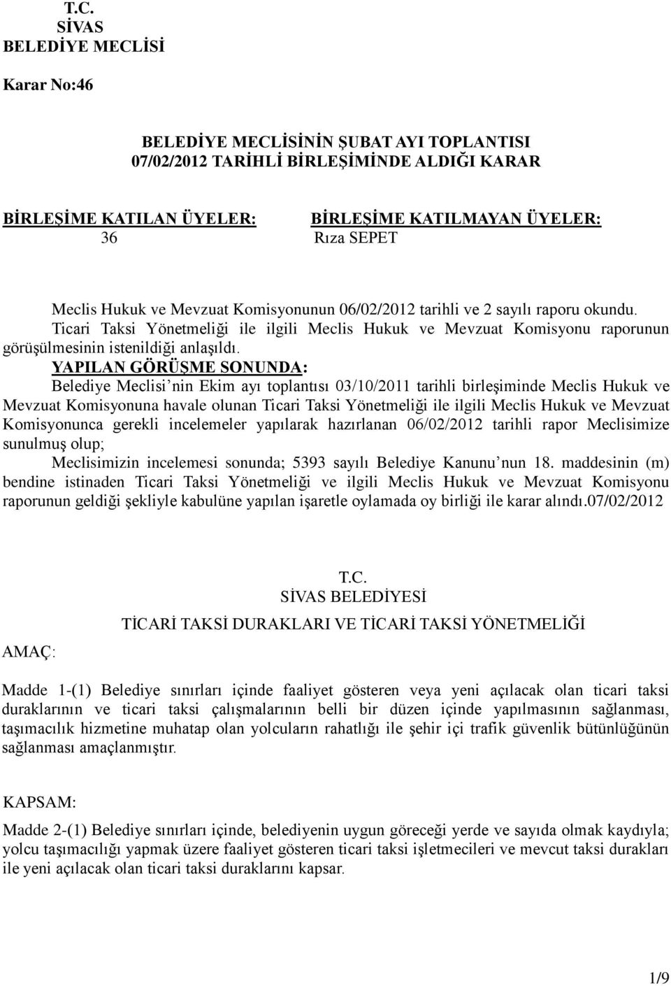 YAPILAN GÖRÜŞME SONUNDA: Belediye Meclisi nin Ekim ayı toplantısı 03/10/2011 tarihli birleşiminde Meclis Hukuk ve Mevzuat Komisyonuna havale olunan Ticari Taksi Yönetmeliği ile ilgili Meclis Hukuk ve