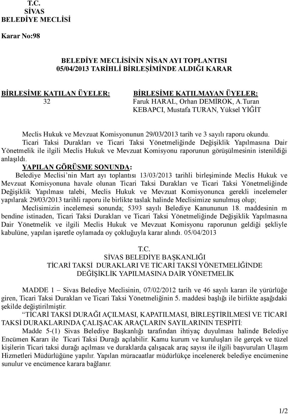 Ticari Taksi Durakları ve Ticari Taksi Yönetmeliğinde Değişiklik Yapılmasına Dair Yönetmelik ile ilgili Meclis Hukuk ve Mevzuat Komisyonu raporunun görüşülmesinin istenildiği anlaşıldı.