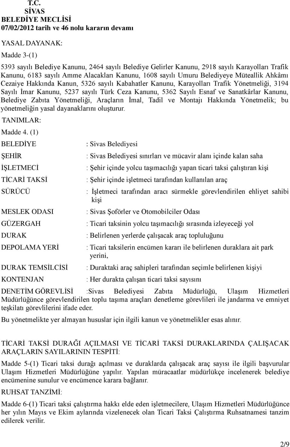 Belediye Zabıta Yönetmeliği, Araçların İmal, Tadil ve Montajı Hakkında Yönetmelik; bu yönetmeliğin yasal dayanaklarını oluşturur. TANIMLAR: Madde 4.