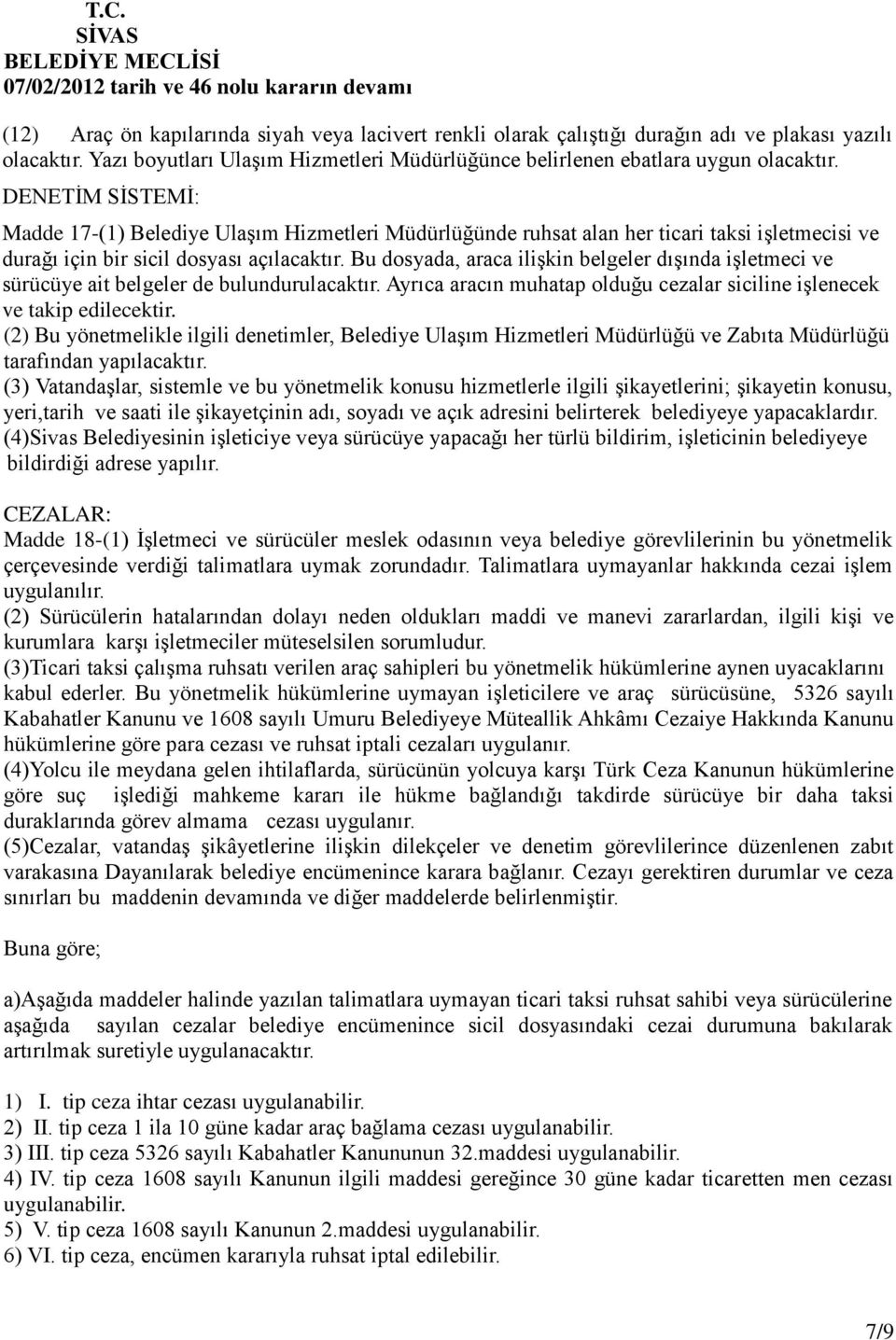 Bu dosyada, araca ilişkin belgeler dışında işletmeci ve sürücüye ait belgeler de bulundurulacaktır. Ayrıca aracın muhatap olduğu cezalar siciline işlenecek ve takip edilecektir.