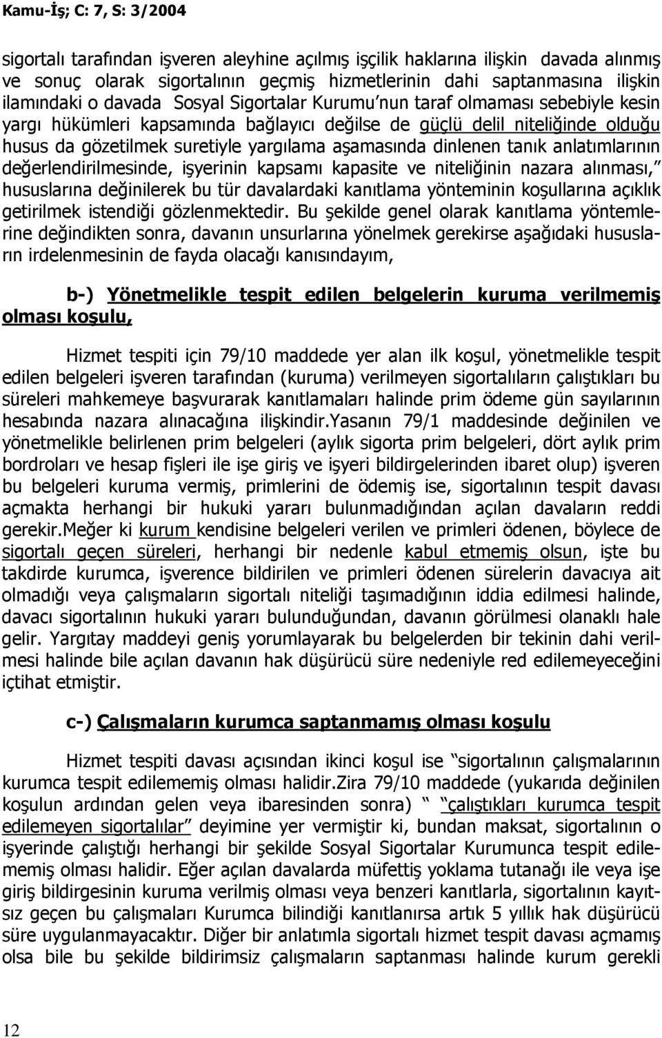 anlatımlarının değerlendirilmesinde, işyerinin kapsamı kapasite ve niteliğinin nazara alınması, hususlarına değinilerek bu tür davalardaki kanıtlama yönteminin koşullarına açıklık getirilmek