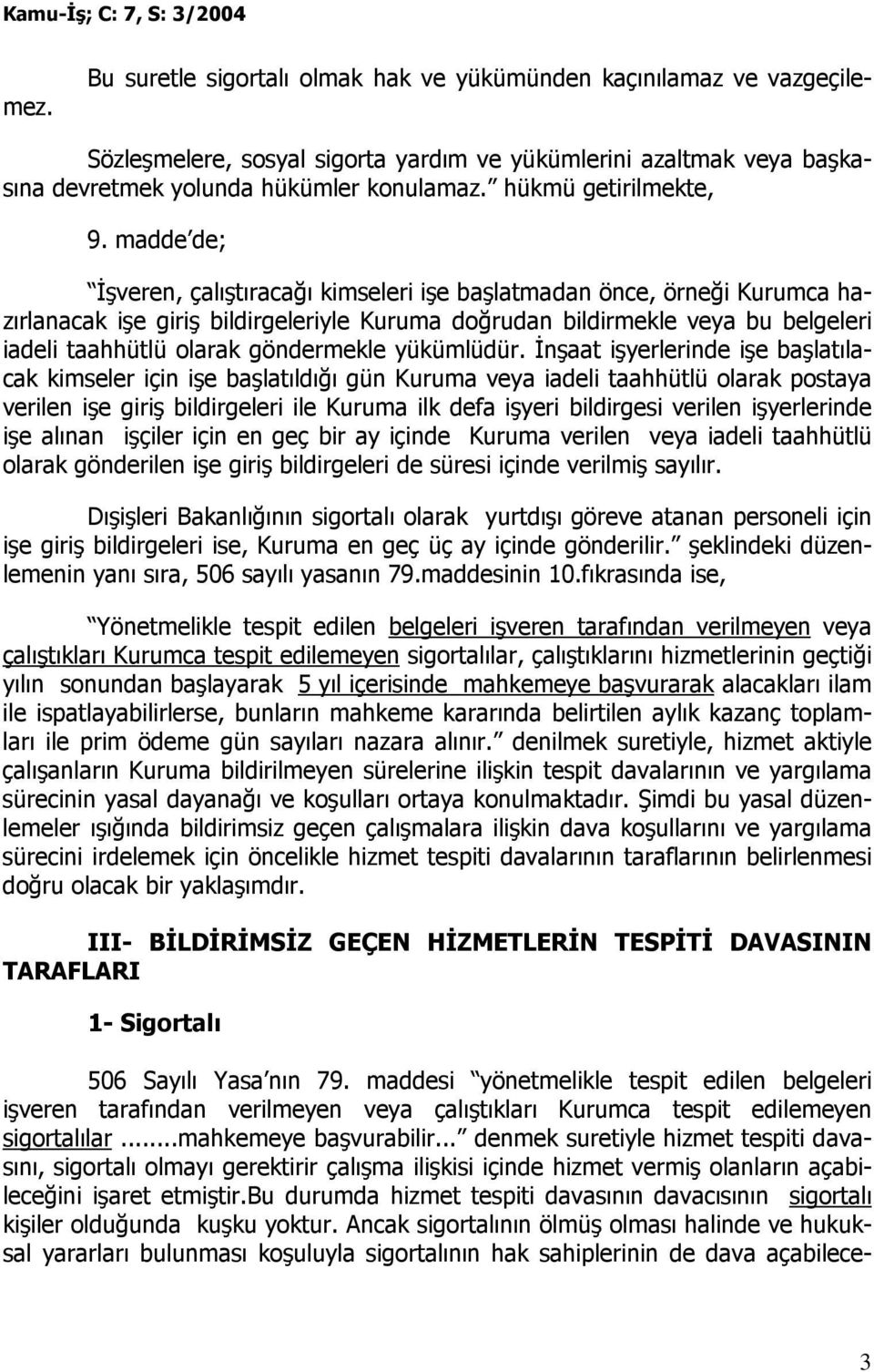 madde de; Đşveren, çalıştıracağı kimseleri işe başlatmadan önce, örneği Kurumca hazırlanacak işe giriş bildirgeleriyle Kuruma doğrudan bildirmekle veya bu belgeleri iadeli taahhütlü olarak