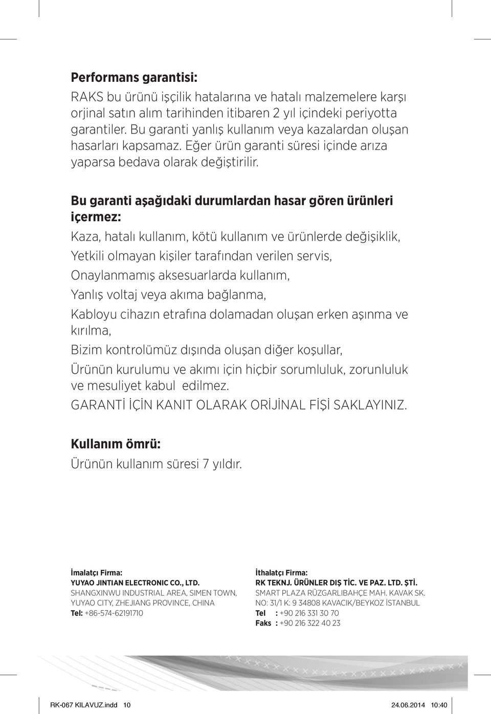 Bu garanti aşağıdaki durumlardan hasar gören ürünleri içermez: Kaza, hatalı kullanım, kötü kullanım ve ürünlerde değişiklik, Yetkili olmayan kişiler tarafından verilen servis, Onaylanmamış