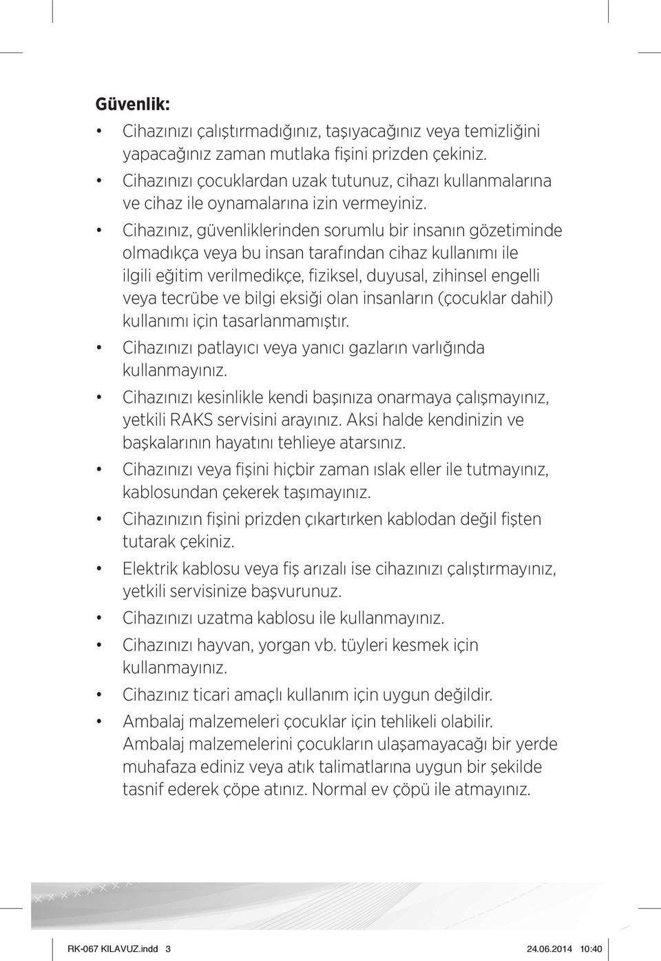 Cihazınız, güvenliklerinden sorumlu bir insanın gözetiminde olmadıkça veya bu insan tarafından cihaz kullanımı ile ilgili eğitim verilmedikçe, fiziksel, duyusal, zihinsel engelli veya tecrübe ve