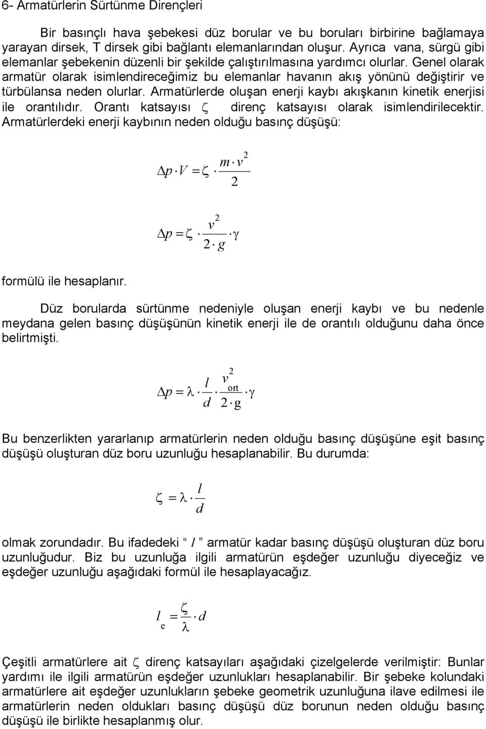 Armatürere ouşan enerji kaybı akışkanın kinetik enerjisi ie orantııır. Orantı katsayısı ζ irenç katsayısı oarak isimeniriecektir.